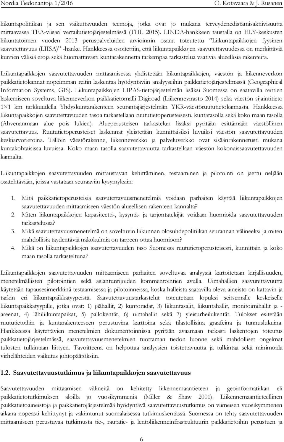 LINDA-hankkeen taustalla on ELY-keskusten liikuntatoimen vuoden 2013 peruspalveluiden arvioinnin osana toteutettu Liikuntapaikkojen fyysinen saavutettavuus (LIISA) -hanke.