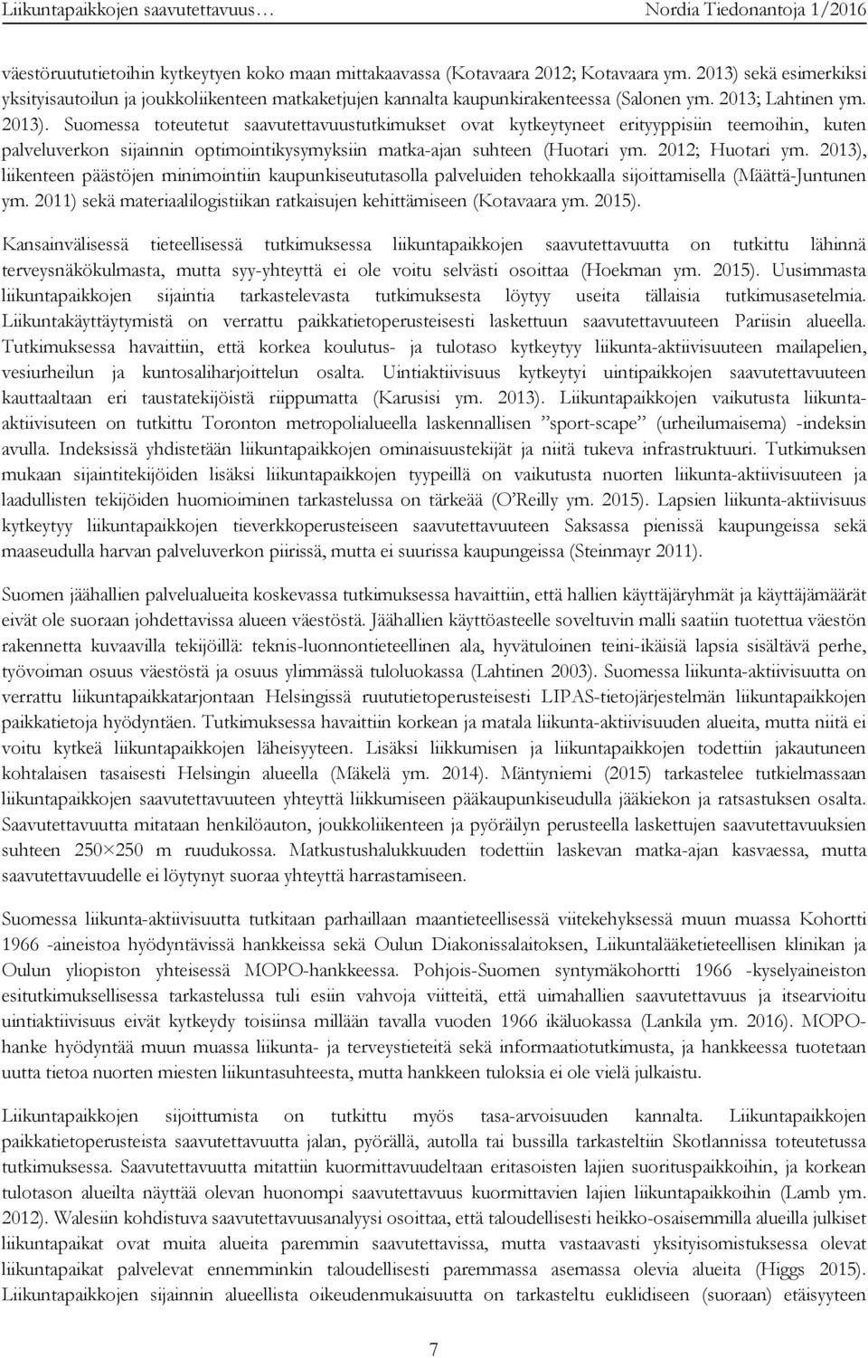 Suomessa toteutetut saavutettavuustutkimukset ovat kytkeytyneet erityyppisiin teemoihin, kuten palveluverkon sijainnin optimointikysymyksiin matka-ajan suhteen (Huotari ym. 2012; Huotari ym.