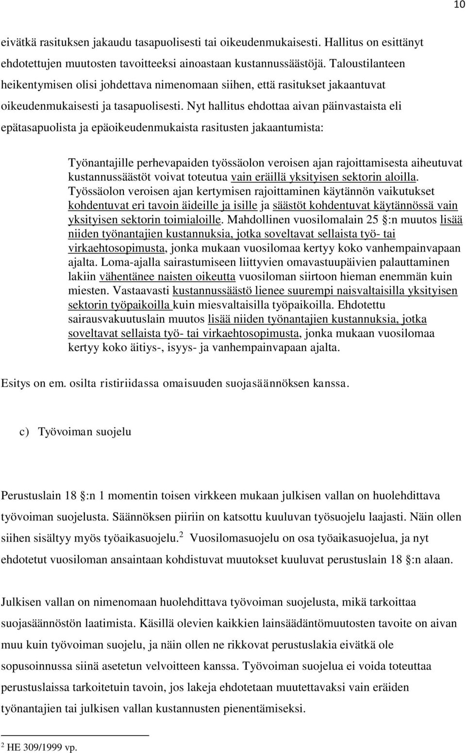 Nyt hallitus ehdottaa aivan päinvastaista eli epätasapuolista ja epäoikeudenmukaista rasitusten jakaantumista: Työnantajille perhevapaiden työssäolon veroisen ajan rajoittamisesta aiheutuvat