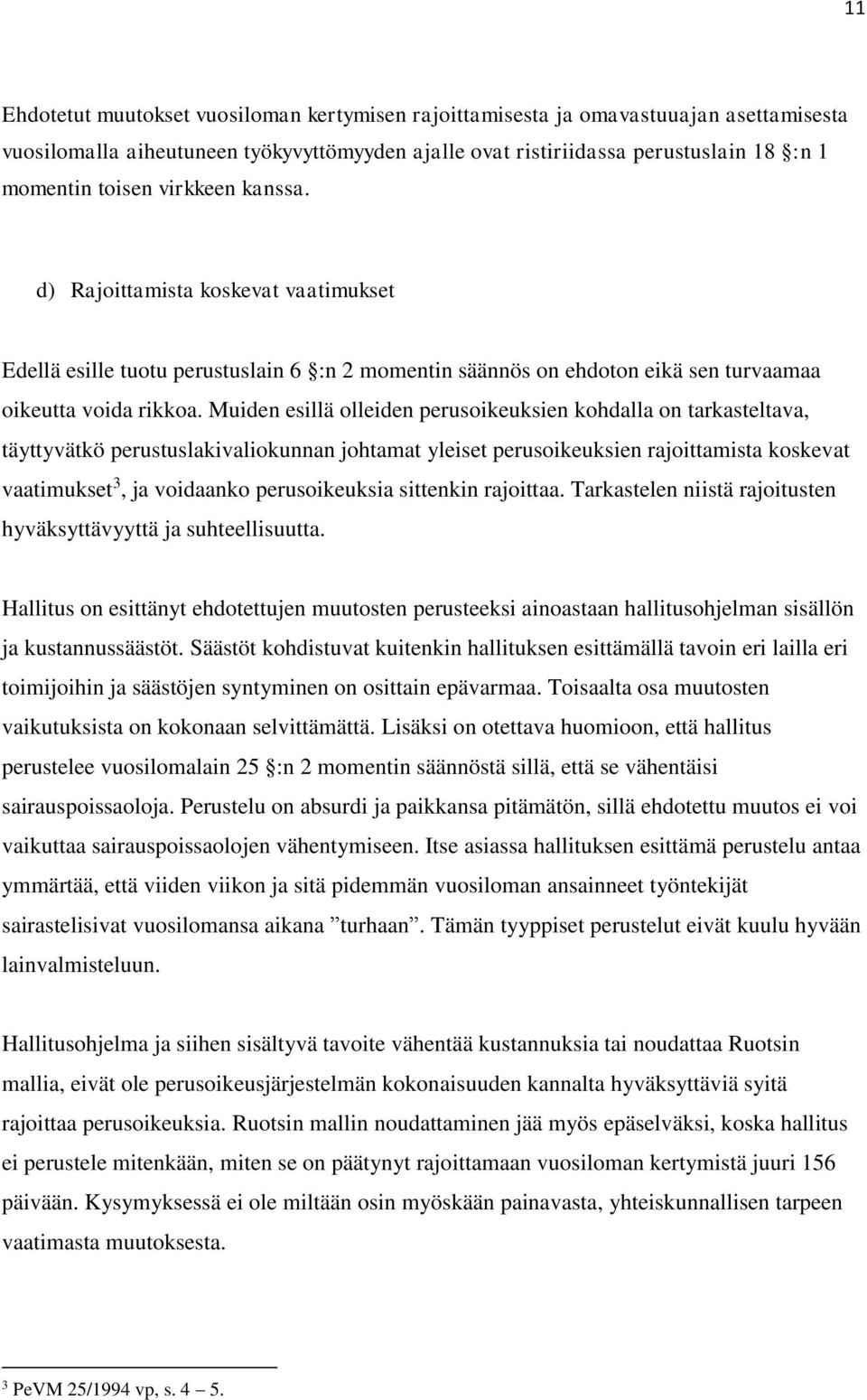 Muiden esillä olleiden perusoikeuksien kohdalla on tarkasteltava, täyttyvätkö perustuslakivaliokunnan johtamat yleiset perusoikeuksien rajoittamista koskevat vaatimukset 3, ja voidaanko