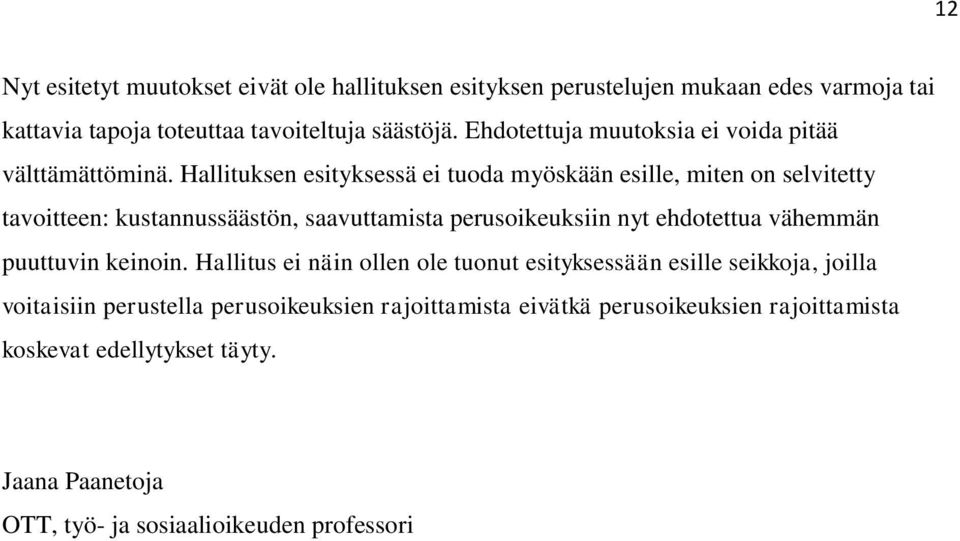 Hallituksen esityksessä ei tuoda myöskään esille, miten on selvitetty tavoitteen: kustannussäästön, saavuttamista perusoikeuksiin nyt ehdotettua vähemmän