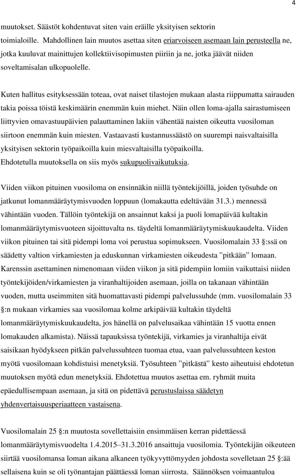 Kuten hallitus esityksessään toteaa, ovat naiset tilastojen mukaan alasta riippumatta sairauden takia poissa töistä keskimäärin enemmän kuin miehet.