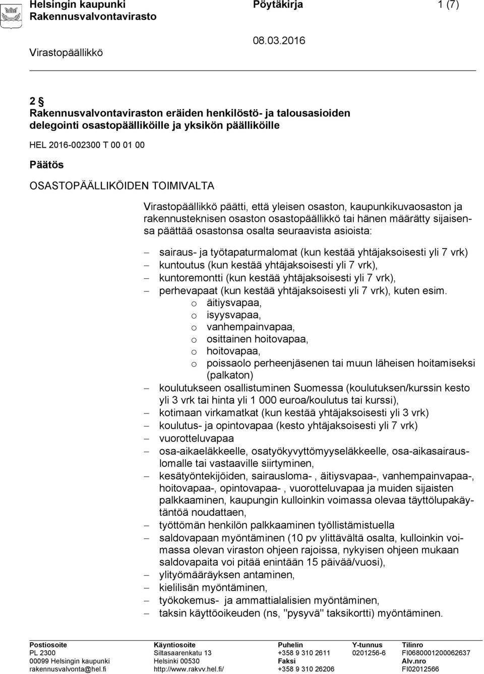 työtapaturmalomat (kun kestää yhtäjaksoisesti yli 7 vrk) kuntoutus (kun kestää yhtäjaksoisesti yli 7 vrk), kuntoremontti (kun kestää yhtäjaksoisesti yli 7 vrk), perhevapaat (kun kestää