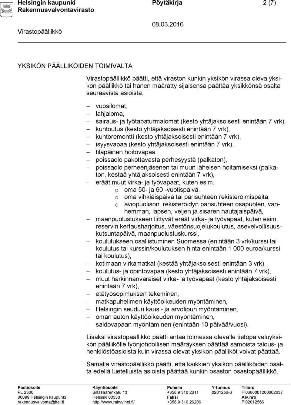 yhtäjaksoisesti enintään 7 vrk), isyysvapaa (kesto yhtäjaksoisesti enintään 7 vrk), tilapäinen hoitovapaa poissaolo pakottavasta perhesyystä (palkaton), poissaolo perheenjäsenen tai muun läheisen