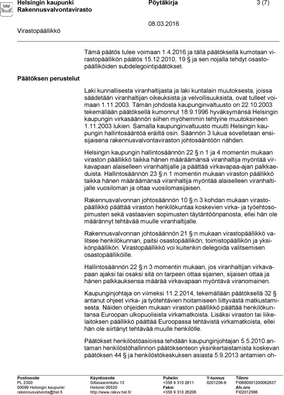 Päätöksen perustelut Laki kunnallisesta viranhaltijasta ja laki kuntalain muutoksesta, joissa säädetään viranhaltijan oikeuksista ja velvollisuuksista, ovat tulleet voimaan 1.11.2003.
