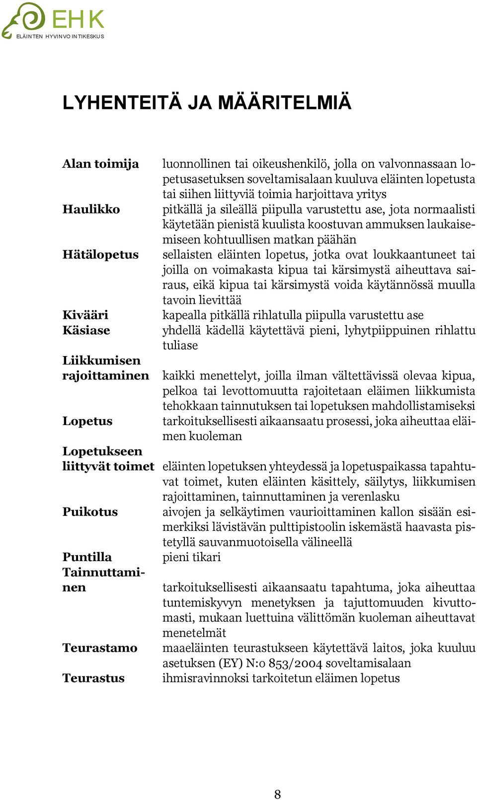 kohtuullisen matkan päähän sellaisten eläinten lopetus, jotka ovat loukkaantuneet tai joilla on voimakasta kipua tai kärsimystä aiheuttava sairaus, eikä kipua tai kärsimystä voida käytännössä muulla