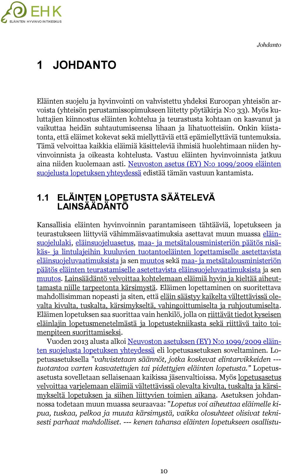 Onkin kiistatonta, että eläimet kokevat sekä miellyttäviä että epämiellyttäviä tuntemuksia.
