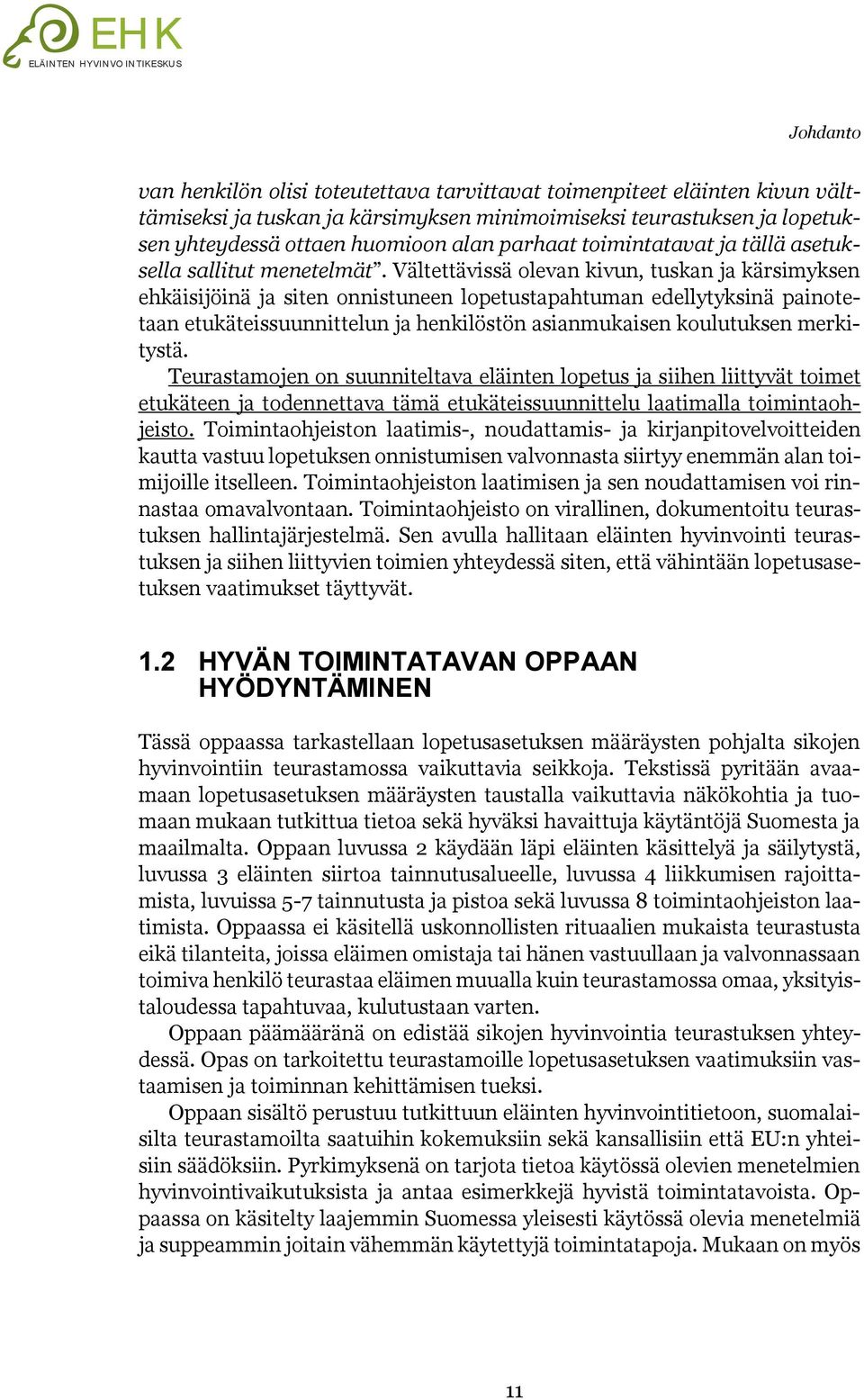 Vältettävissä olevan kivun, tuskan ja kärsimyksen ehkäisijöinä ja siten onnistuneen lopetustapahtuman edellytyksinä painotetaan etukäteissuunnittelun ja henkilöstön asianmukaisen koulutuksen