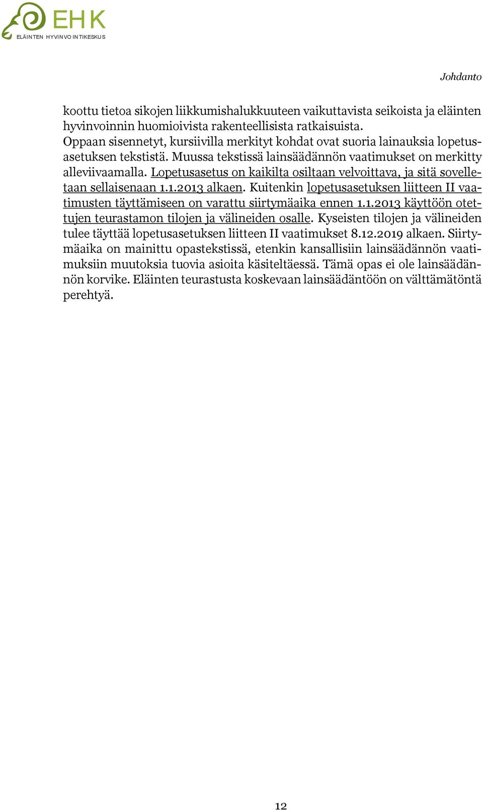 Lopetusasetus on kaikilta osiltaan velvoittava, ja sitä sovelletaan sellaisenaan 1.1.2013 alkaen. Kuitenkin lopetusasetuksen liitteen II vaatimusten täyttämiseen on varattu siirtymäaika ennen 1.1.2013 käyttöön otettujen teurastamon tilojen ja välineiden osalle.