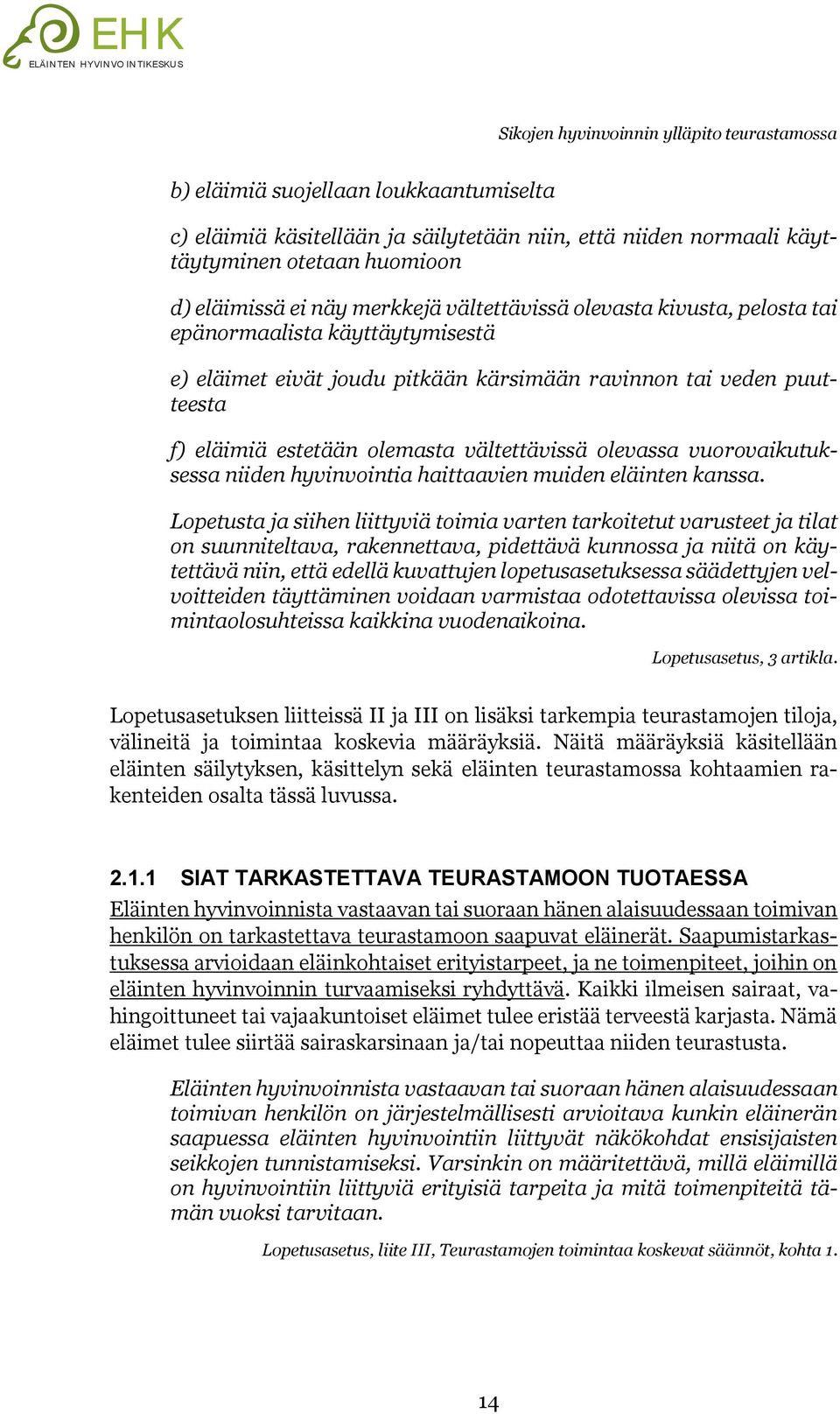vältettävissä olevassa vuorovaikutuksessa niiden hyvinvointia haittaavien muiden eläinten kanssa.