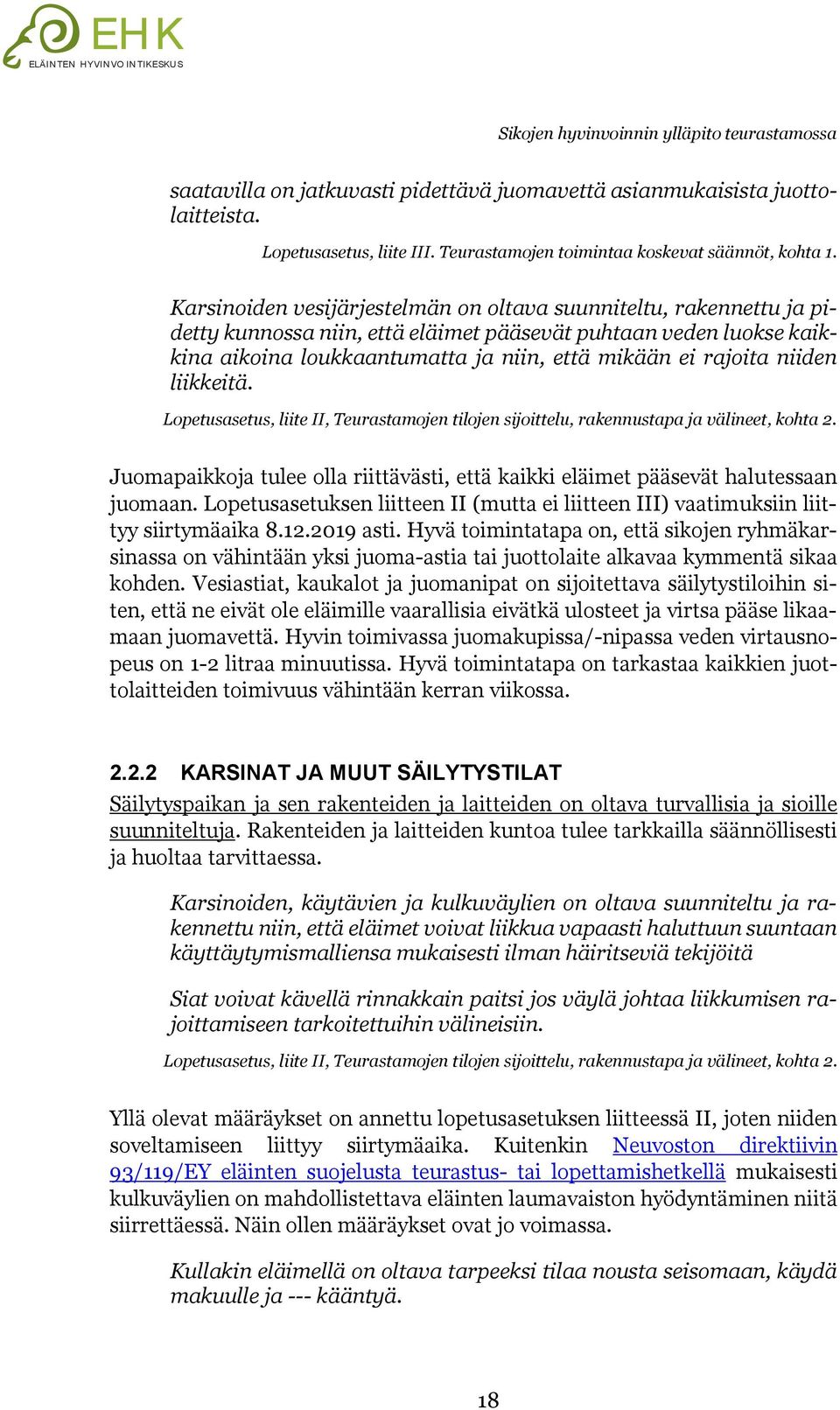 niiden liikkeitä. Lopetusasetus, liite II, Teurastamojen tilojen sijoittelu, rakennustapa ja välineet, kohta 2. Juomapaikkoja tulee olla riittävästi, että kaikki eläimet pääsevät halutessaan juomaan.