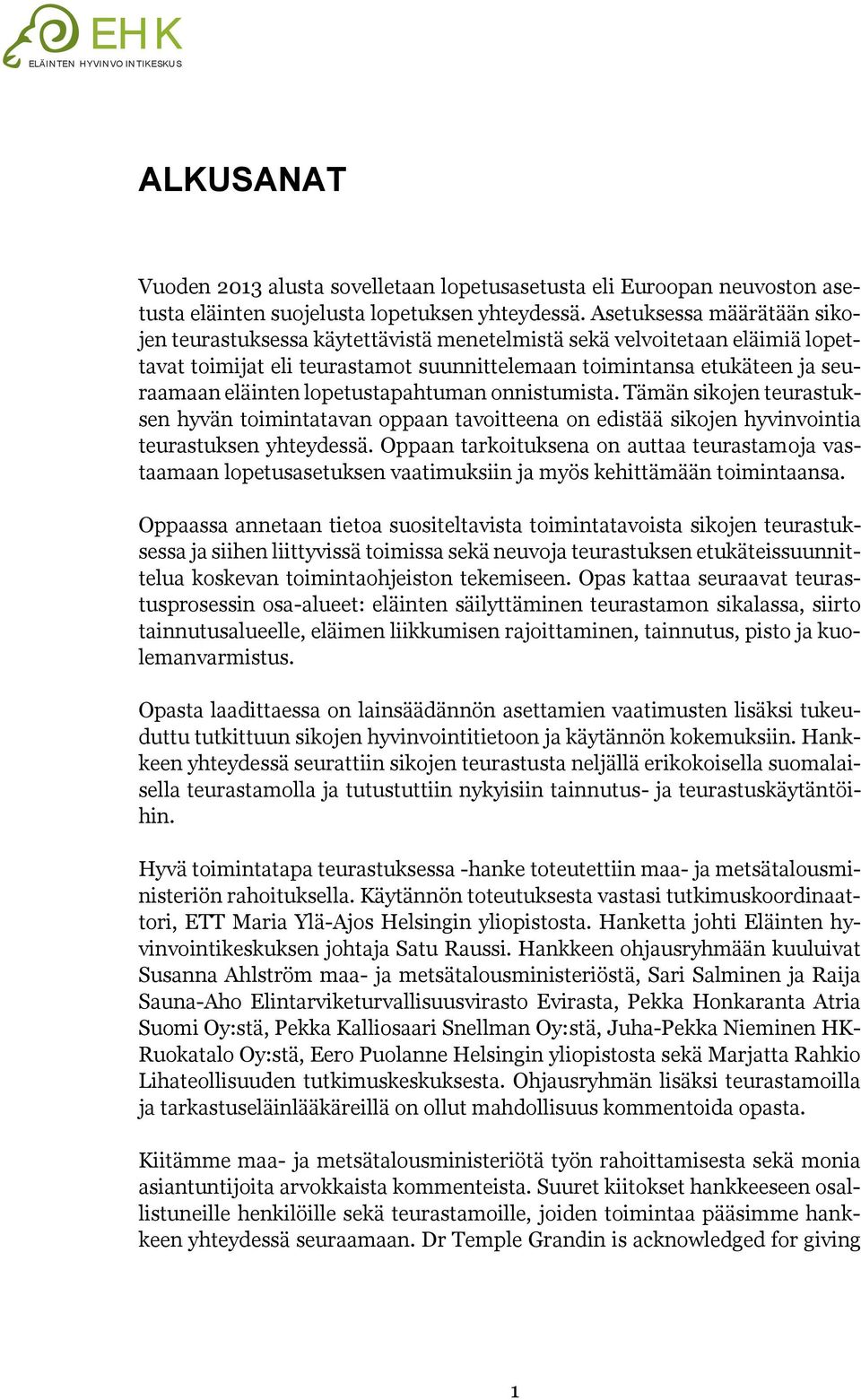 lopetustapahtuman onnistumista. Tämän sikojen teurastuksen hyvän toimintatavan oppaan tavoitteena on edistää sikojen hyvinvointia teurastuksen yhteydessä.