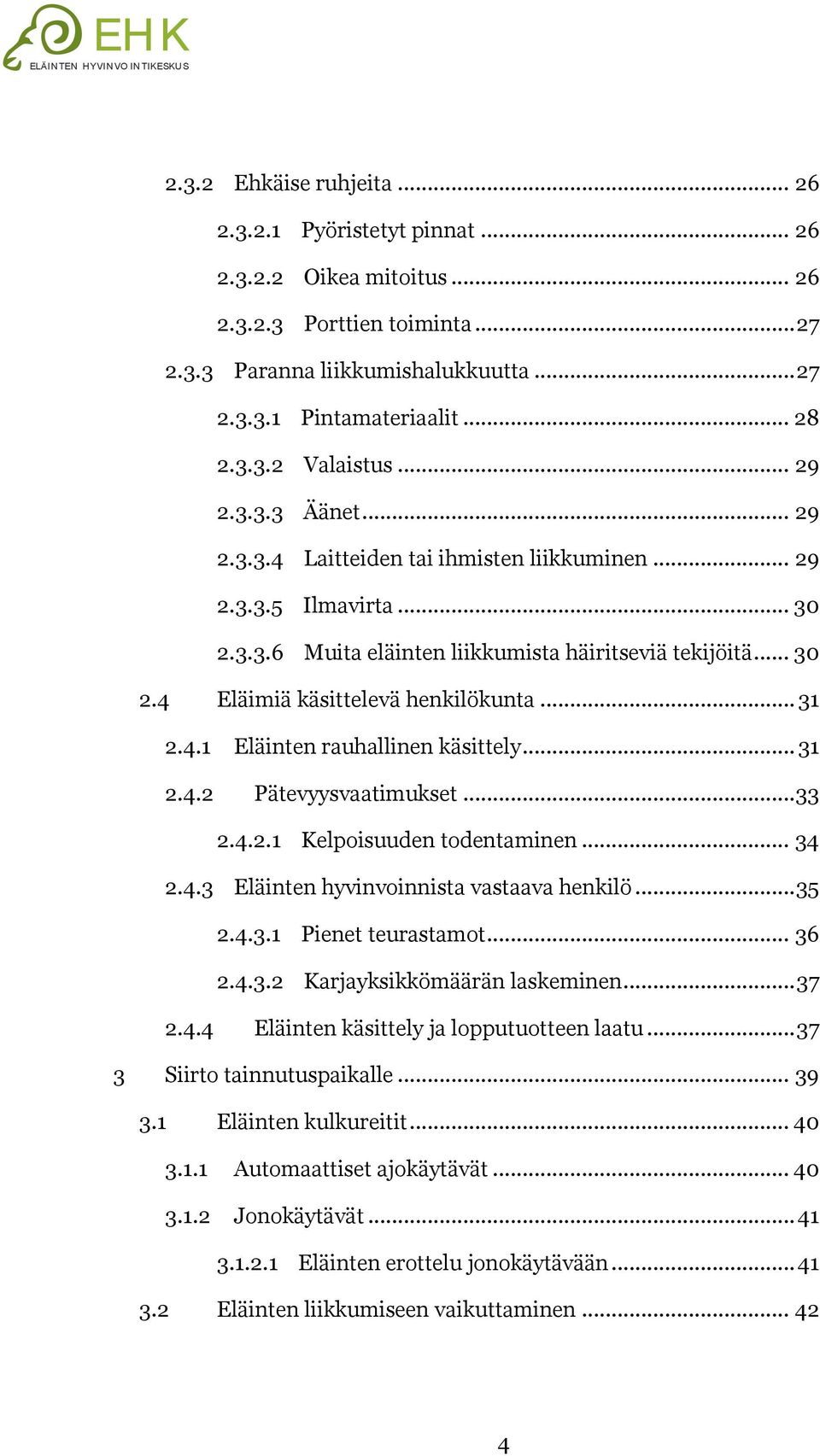 .. 31 2.4.1 Eläinten rauhallinen käsittely... 31 2.4.2 Pätevyysvaatimukset...33 2.4.2.1 Kelpoisuuden todentaminen... 34 2.4.3 Eläinten hyvinvoinnista vastaava henkilö... 35 2.4.3.1 Pienet teurastamot.