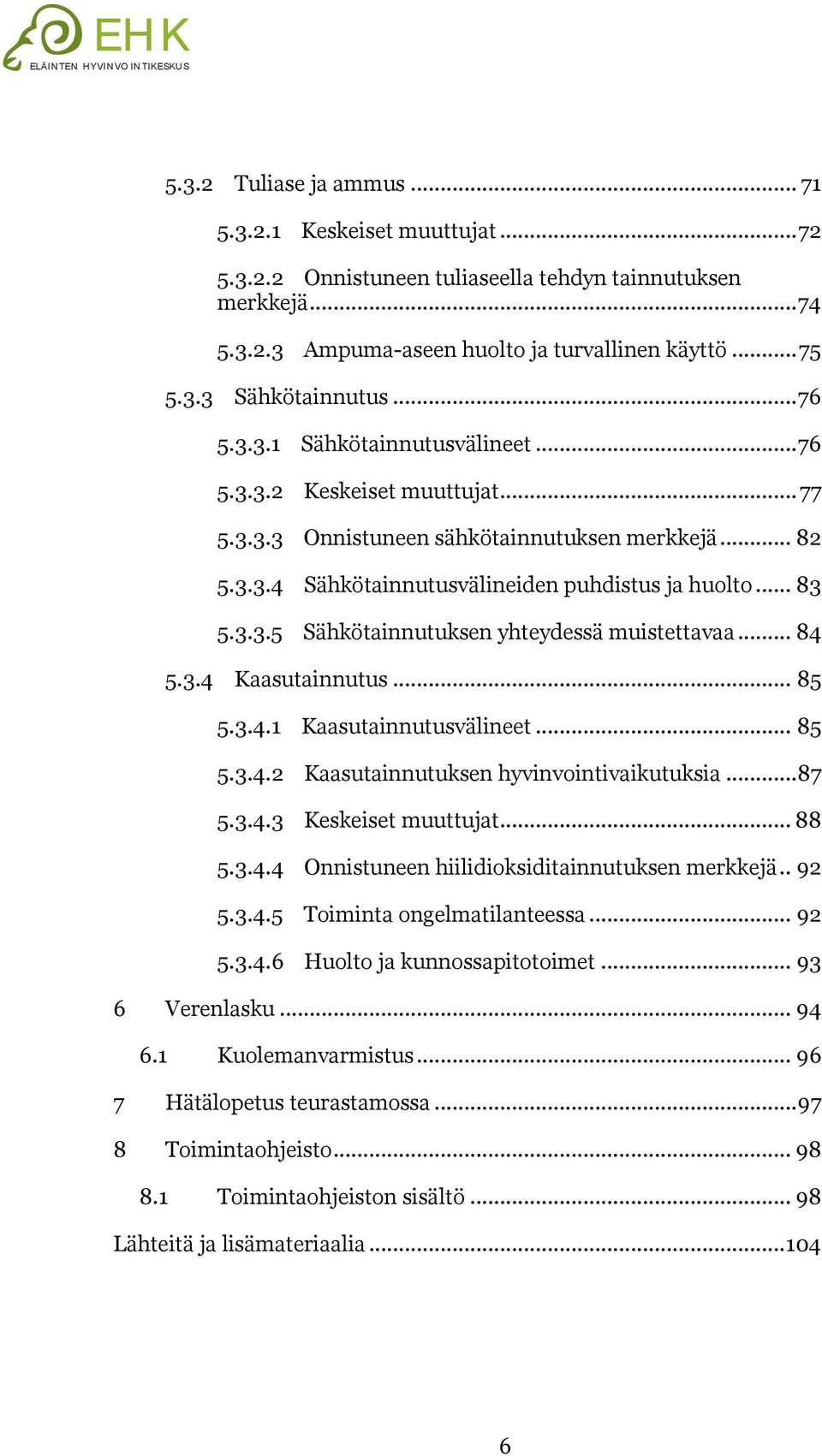 .. 84 5.3.4 Kaasutainnutus... 85 5.3.4.1 Kaasutainnutusvälineet... 85 5.3.4.2 Kaasutainnutuksen hyvinvointivaikutuksia...87 5.3.4.3 Keskeiset muuttujat... 88 5.3.4.4 Onnistuneen hiilidioksiditainnutuksen merkkejä.