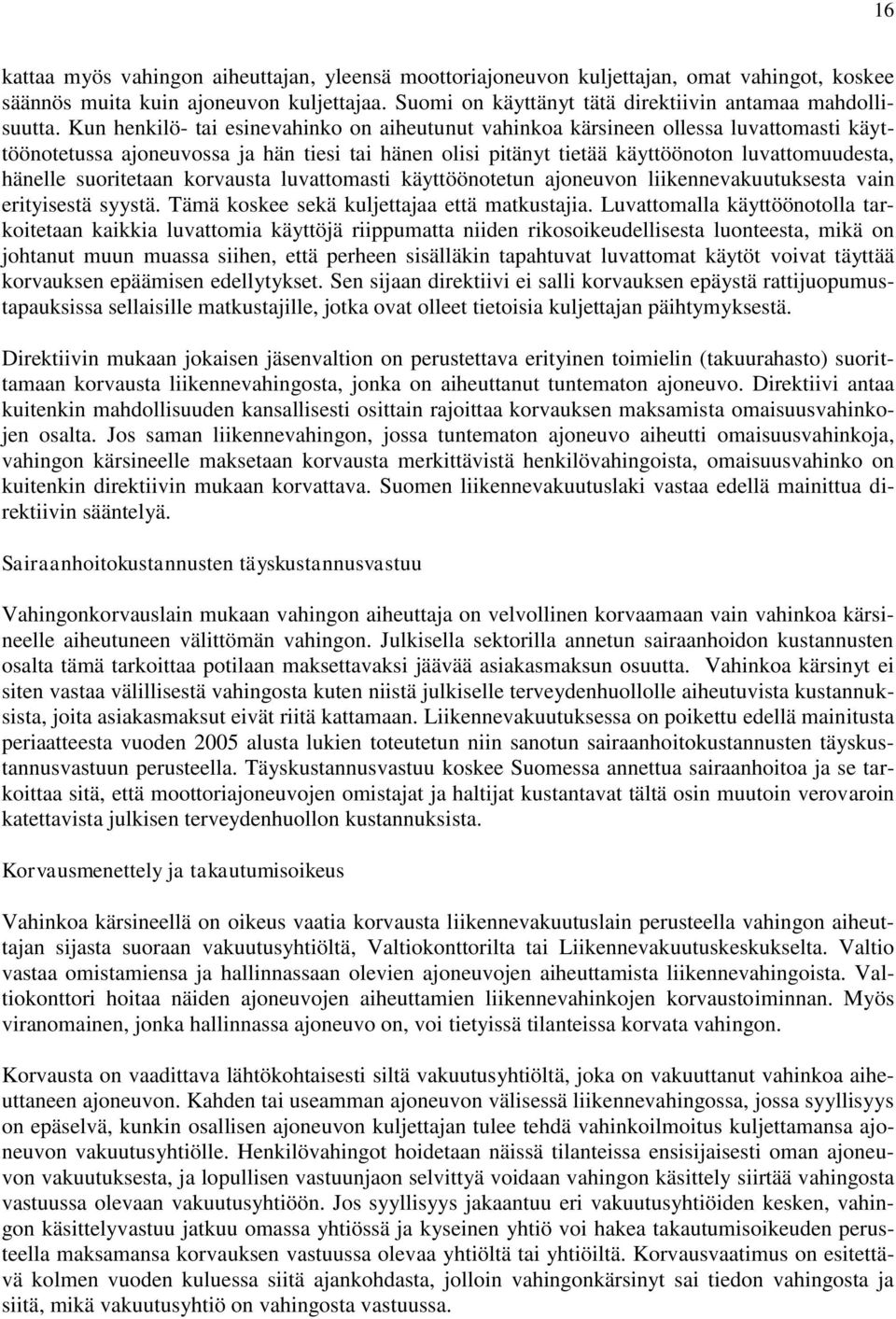 suoritetaan korvausta luvattomasti käyttöönotetun ajoneuvon liikennevakuutuksesta vain erityisestä syystä. Tämä koskee sekä kuljettajaa että matkustajia.