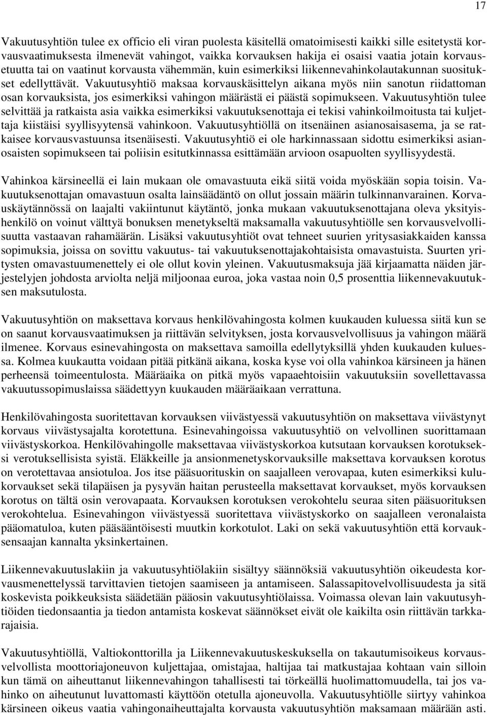 Vakuutusyhtiö maksaa korvauskäsittelyn aikana myös niin sanotun riidattoman osan korvauksista, jos esimerkiksi vahingon määrästä ei päästä sopimukseen.