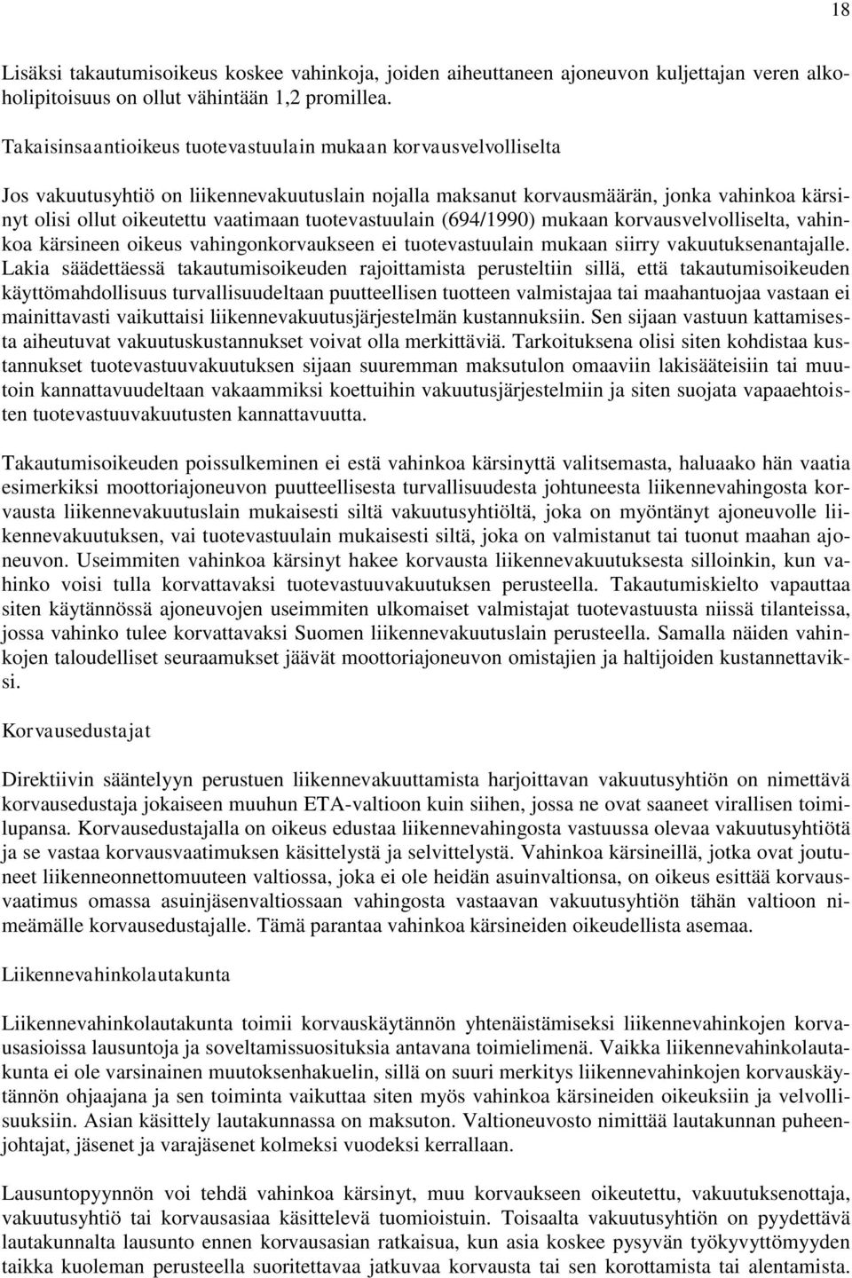 tuotevastuulain (694/1990) mukaan korvausvelvolliselta, vahinkoa kärsineen oikeus vahingonkorvaukseen ei tuotevastuulain mukaan siirry vakuutuksenantajalle.