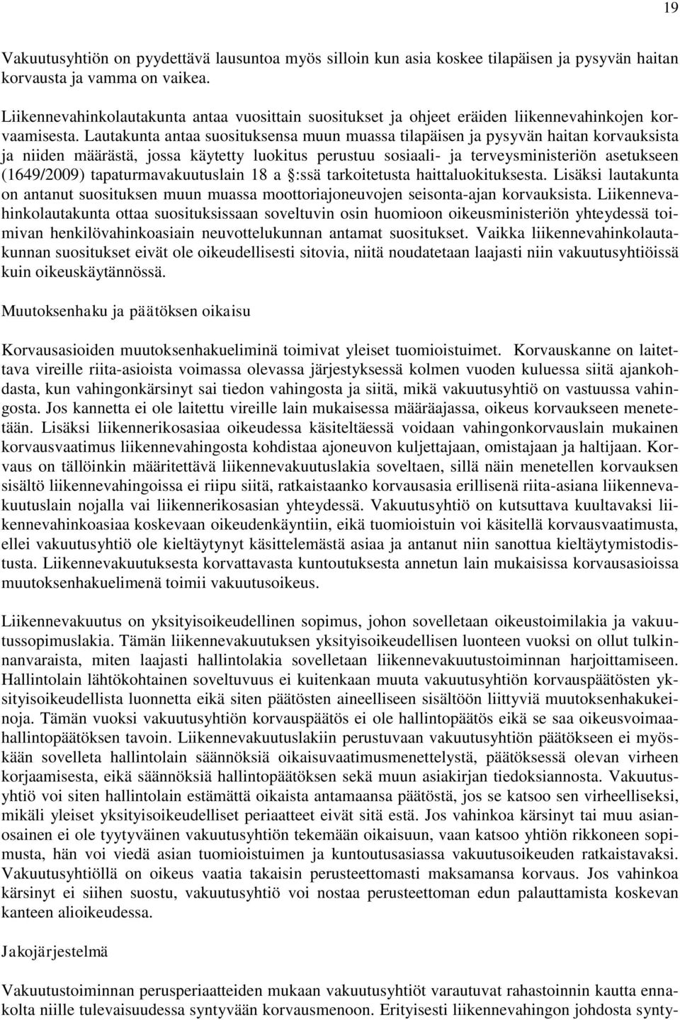 Lautakunta antaa suosituksensa muun muassa tilapäisen ja pysyvän haitan korvauksista ja niiden määrästä, jossa käytetty luokitus perustuu sosiaali- ja terveysministeriön asetukseen (1649/2009)