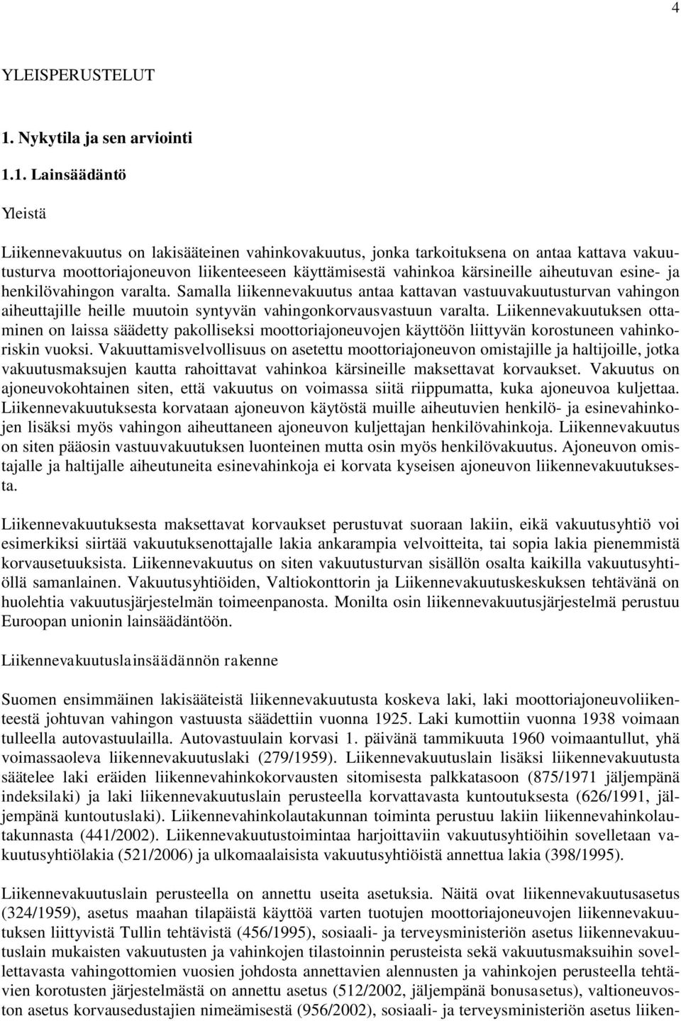 1. Lainsäädäntö Yleistä Liikennevakuutus on lakisääteinen vahinkovakuutus, jonka tarkoituksena on antaa kattava vakuutusturva moottoriajoneuvon liikenteeseen käyttämisestä vahinkoa kärsineille