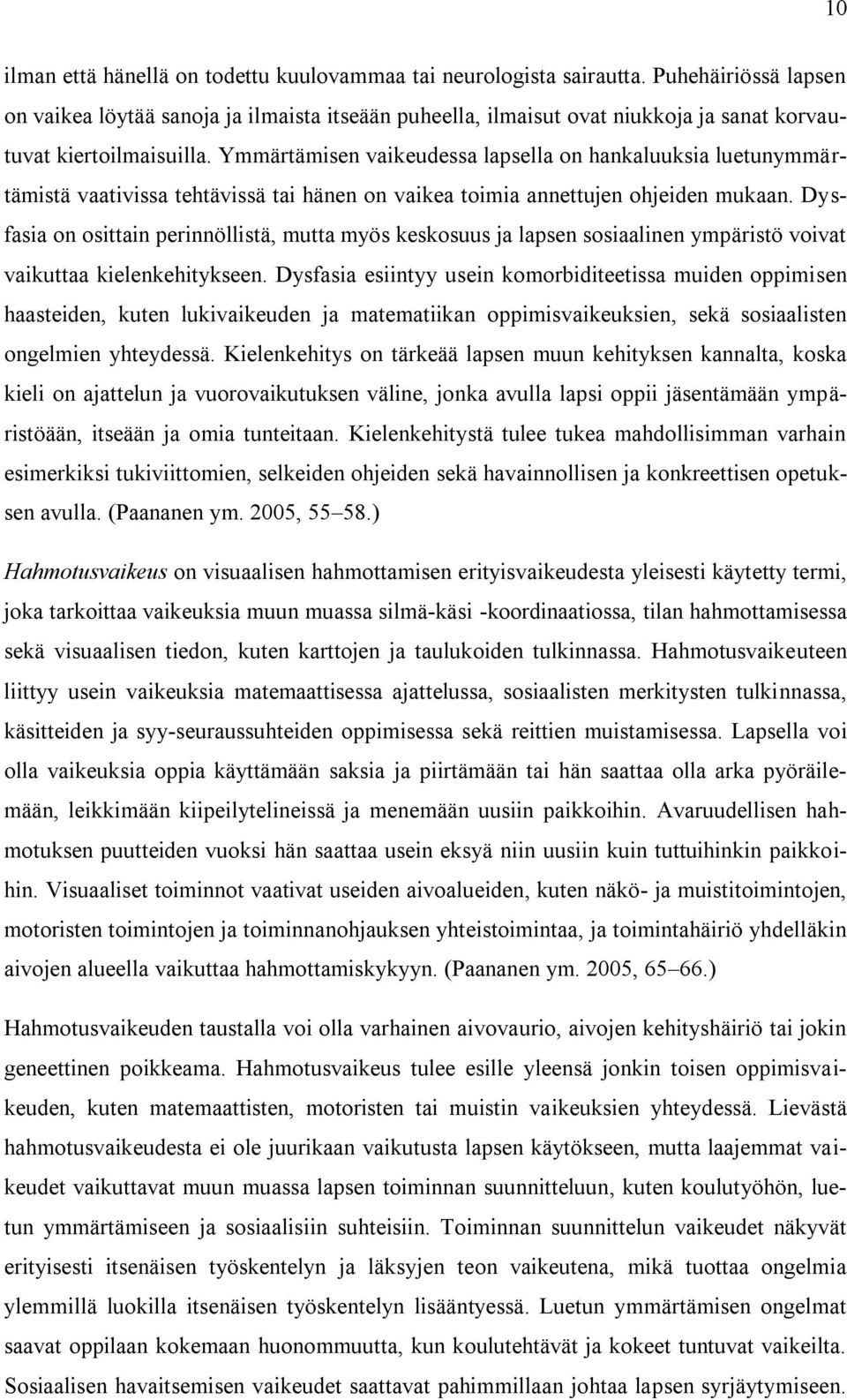 Ymmärtämisen vaikeudessa lapsella on hankaluuksia luetunymmärtämistä vaativissa tehtävissä tai hänen on vaikea toimia annettujen ohjeiden mukaan.