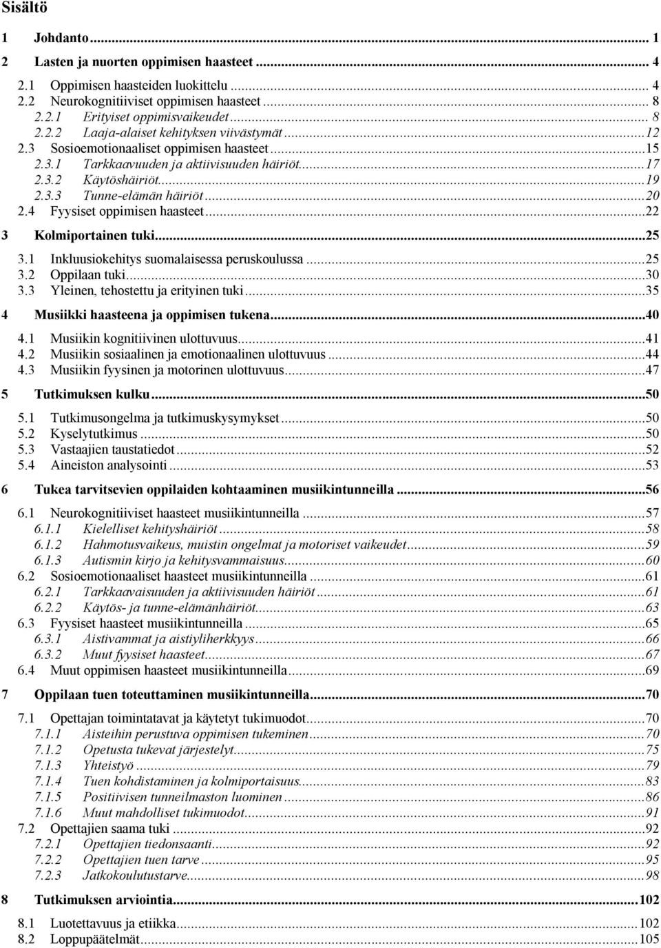 ..22 3 Kolmiportainen tuki...25 3.1 Inkluusiokehitys suomalaisessa peruskoulussa...25 3.2 Oppilaan tuki...30 3.3 Yleinen, tehostettu ja erityinen tuki...35 4 Musiikki haasteena ja oppimisen tukena.