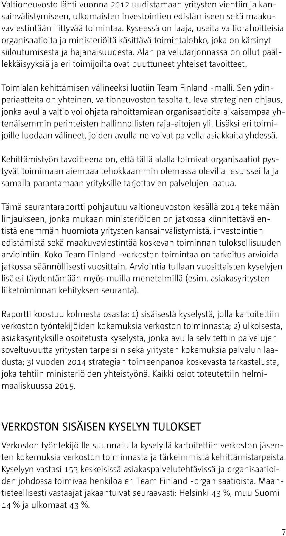 Alan palvelutarjonnassa on ollut päällekkäisyyksiä ja eri toimijoilta ovat puuttuneet yhteiset tavoitteet. Toimialan kehittämisen välineeksi luotiin Team Finland -malli.