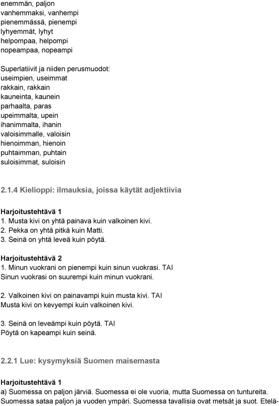 4 Kielioppi: ilmauksia, joissa käytät adjektiivia 1. Musta kivi on yhtä painava kuin valkoinen kivi. 2. Pekka on yhtä pitkä kuin Matti. 3. Seinä on yhtä leveä kuin pöytä. 1. Minun vuokrani on pienempi kuin sinun vuokrasi.