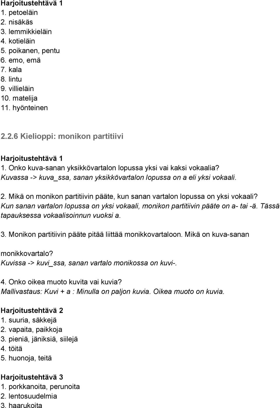 Mikä on monikon partitiivin pääte, kun sanan vartalon lopussa on yksi vokaali? Kun sanan vartalon lopussa on yksi vokaali, monikon partitiivin pääte on a- tai -ä.