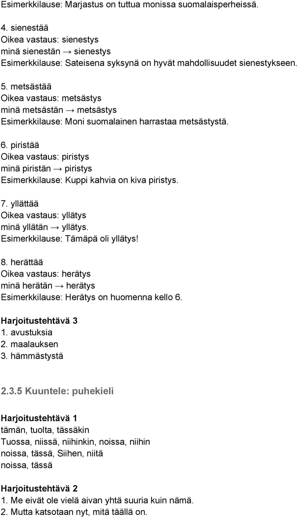 piristää Oikea vastaus: piristys minä piristän piristys Esimerkkilause: Kuppi kahvia on kiva piristys. 7. yllättää Oikea vastaus: yllätys minä yllätän yllätys. Esimerkkilause: Tämäpä oli yllätys! 8.