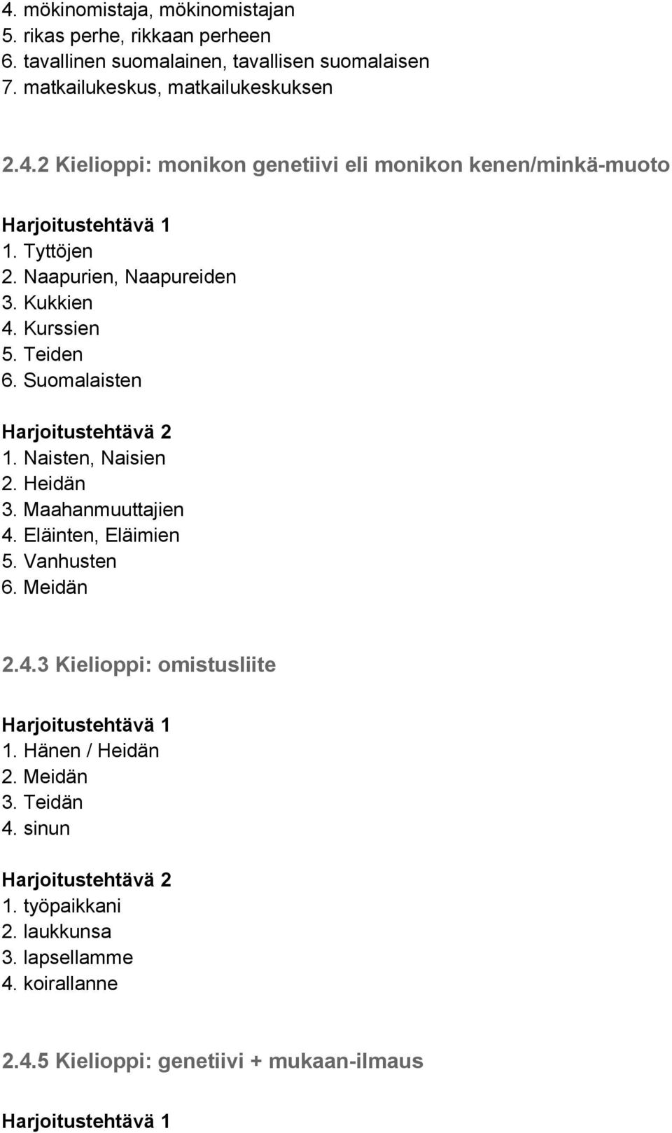 Kukkien 4. Kurssien 5. Teiden 6. Suomalaisten 1. Naisten, Naisien 2. Heidän 3. Maahanmuuttajien 4. Eläinten, Eläimien 5. Vanhusten 6. Meidän 2.