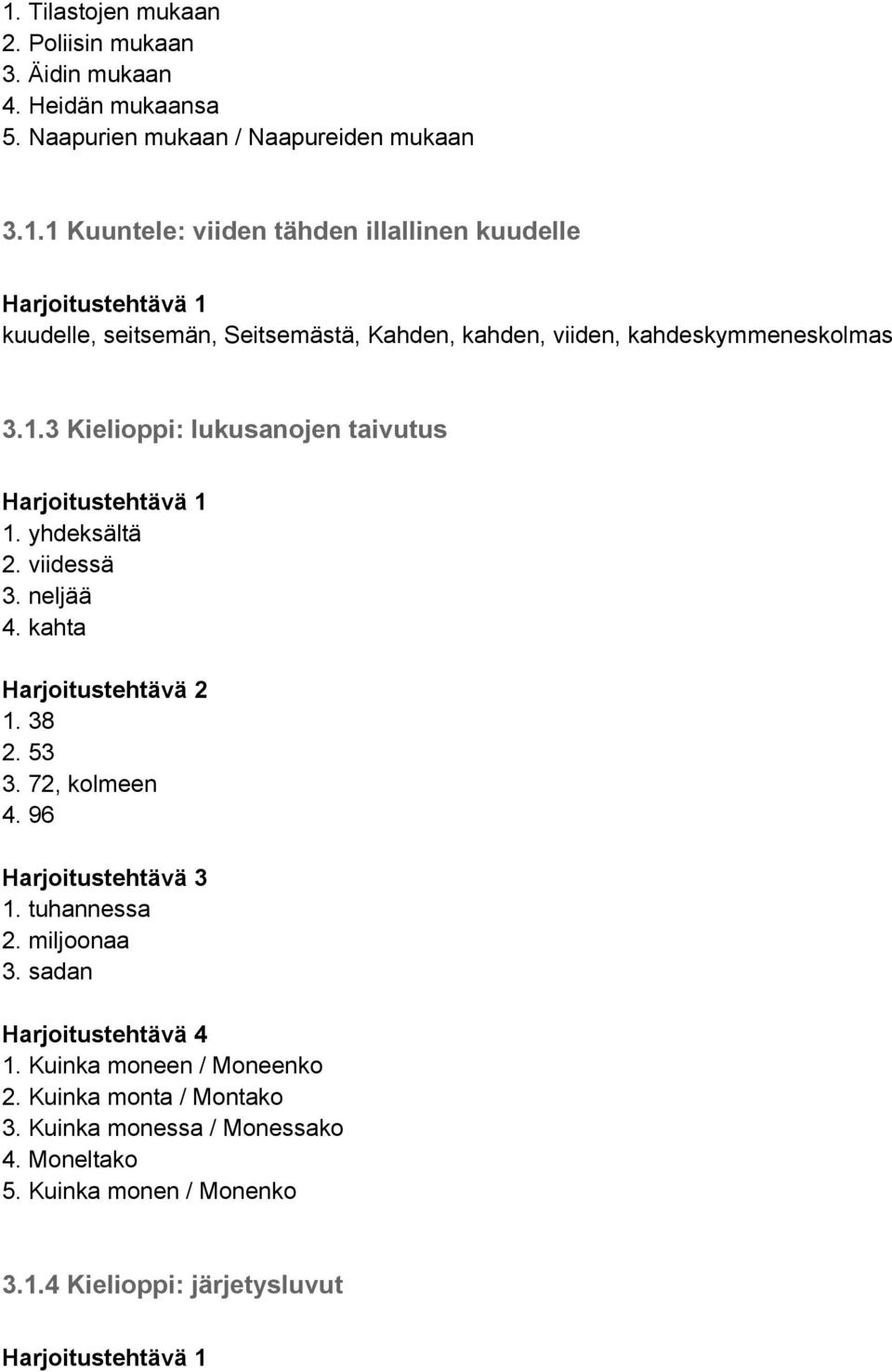 tuhannessa 2. miljoonaa 3. sadan Harjoitustehtävä 4 1. Kuinka moneen / Moneenko 2. Kuinka monta / Montako 3. Kuinka monessa / Monessako 4.