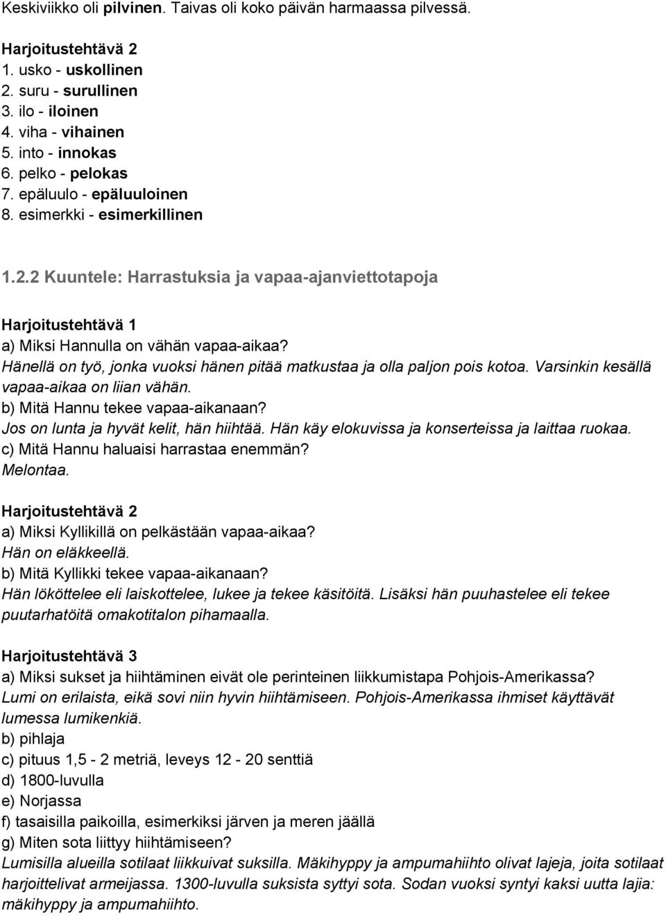 Hänellä on työ, jonka vuoksi hänen pitää matkustaa ja olla paljon pois kotoa. Varsinkin kesällä vapaa-aikaa on liian vähän. b) Mitä Hannu tekee vapaa-aikanaan?