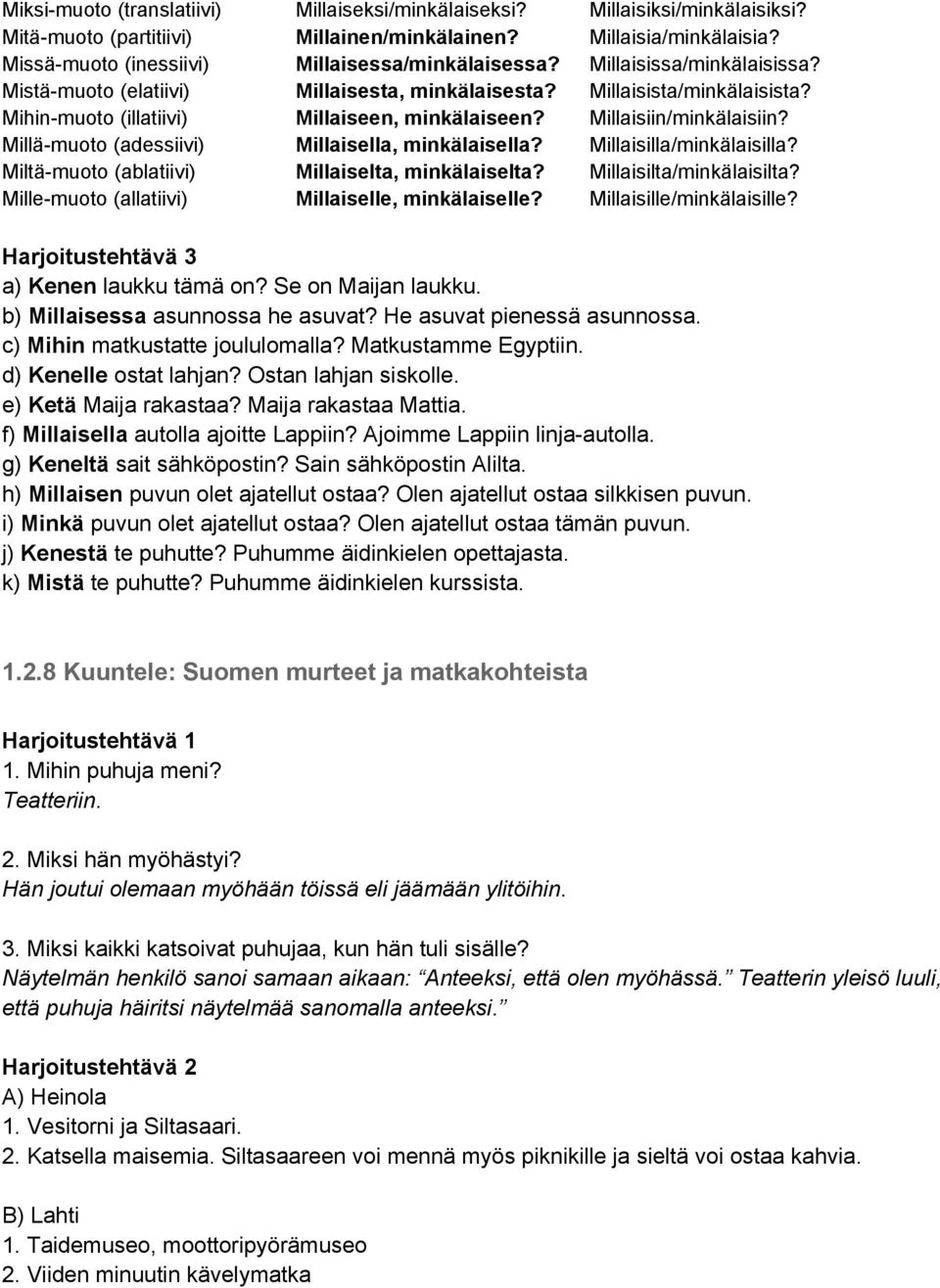 Mihin-muoto (illatiivi) Millaiseen, minkälaiseen? Millaisiin/minkälaisiin? Millä-muoto (adessiivi) Millaisella, minkälaisella? Millaisilla/minkälaisilla?