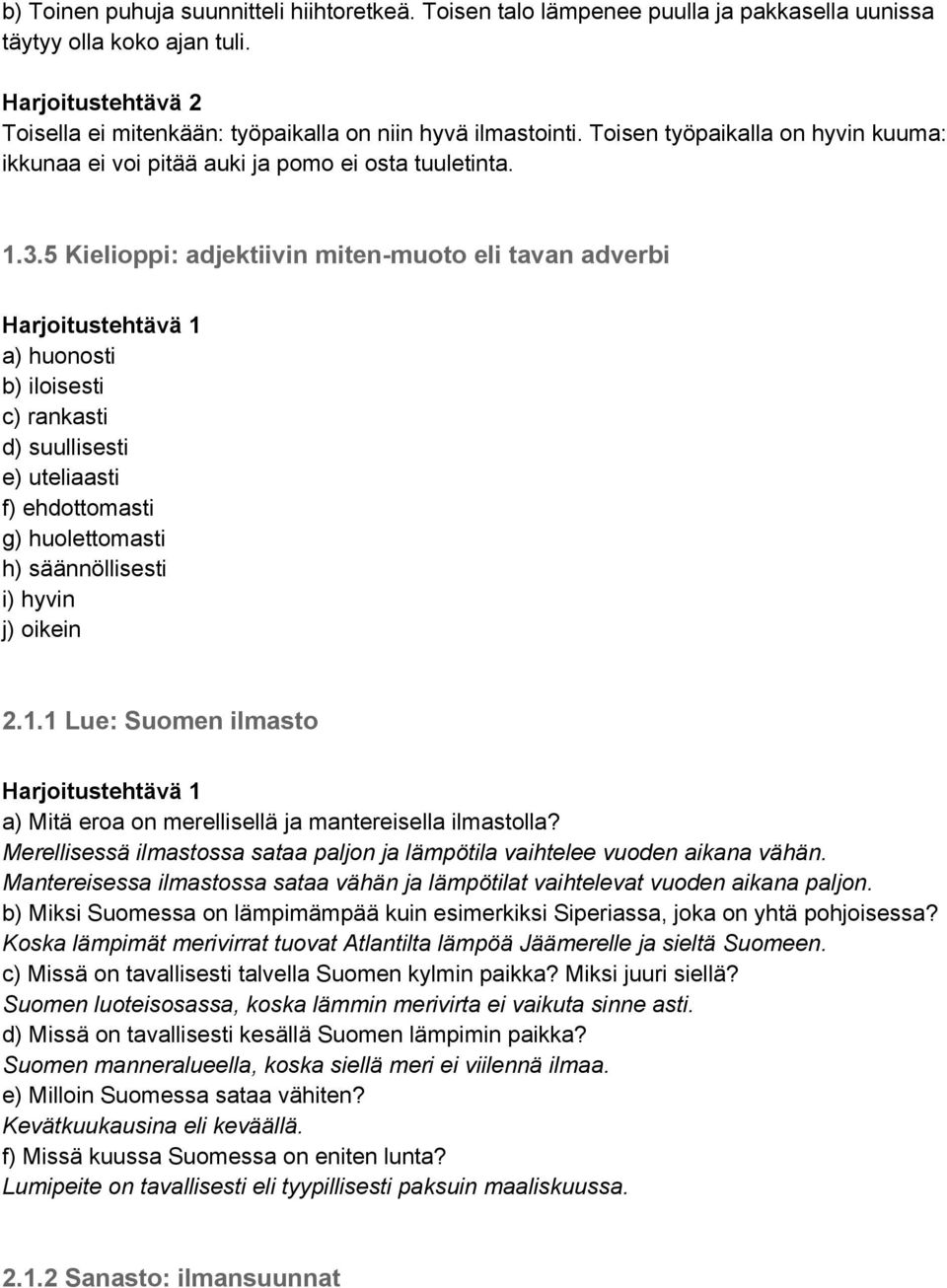 5 Kielioppi: adjektiivin miten-muoto eli tavan adverbi a) huonosti b) iloisesti c) rankasti d) suullisesti e) uteliaasti f) ehdottomasti g) huolettomasti h) säännöllisesti i) hyvin j) oikein 2.1.