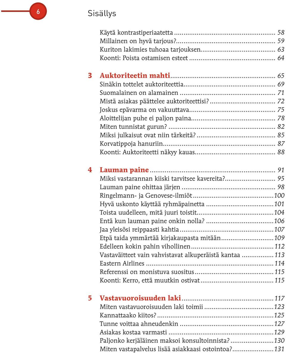 .. 78 Miten tunnistat gurun?... 82 Miksi julkaisut ovat niin tärkeitä?... 85 Korvatippoja hanuriin... 87 Koonti: Auktoriteetti näkyy kauas... 88 4 Lauman paine.