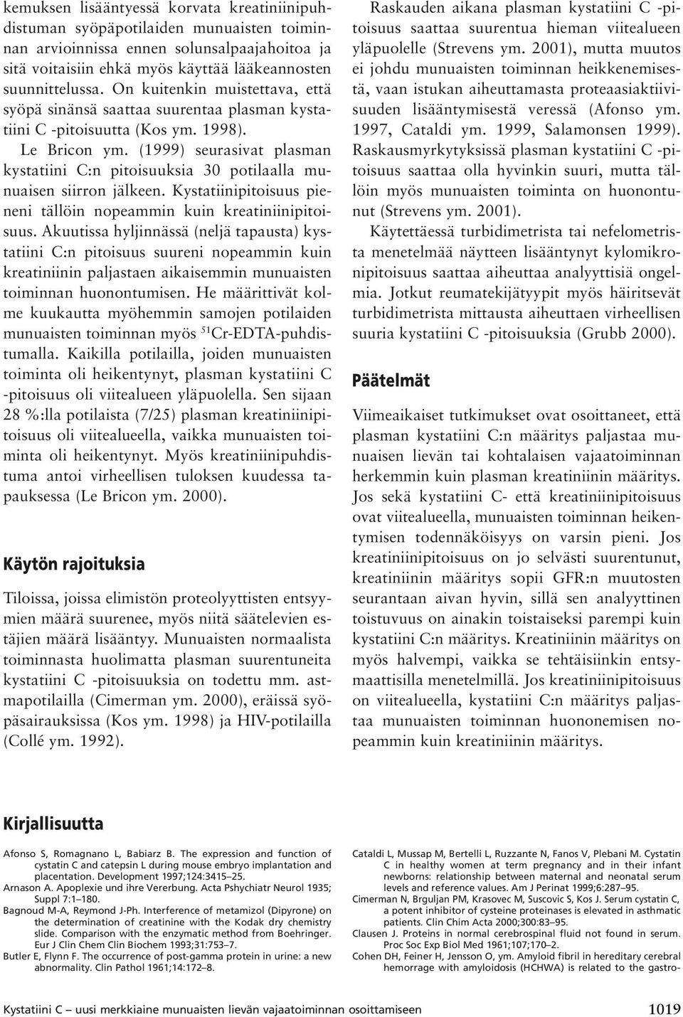 (1999) seurasivat plasman kystatiini C:n pitoisuuksia 3 potilaalla munuaisen siirron jälkeen. Kystatiinipitoisuus pieneni tällöin nopeammin kuin kreatiniinipitoisuus.