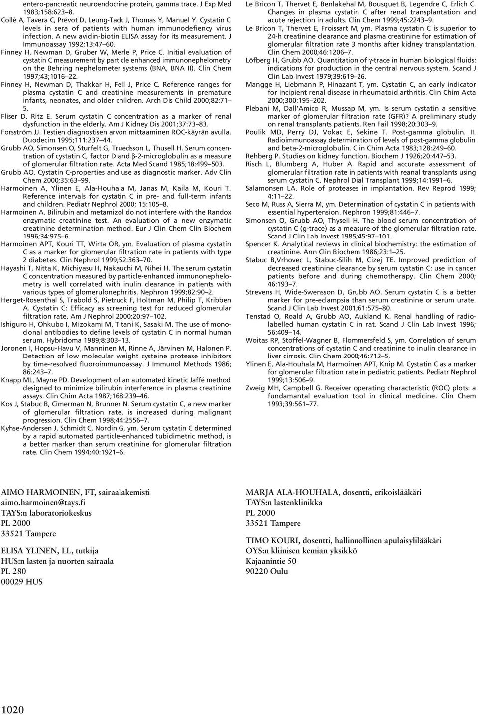 Finney H, Newman D, Gruber W, Merle P, Price C. Initial evaluation of cystatin C measurement by particle enhanced immunonephelometry on the Behring nephelometer systems (BNA, BNA II).