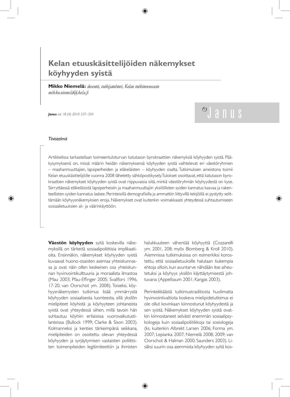 Pääkysymyksenä on, missä määrin heidän näkemyksensä köyhyyden syistä vaihtelevat eri väestöryhmien maahanmuuttajien, lapsiperheiden ja eläkeläisten köyhyyden osalta.