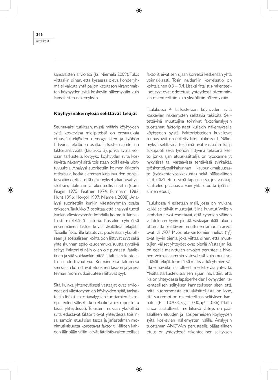 Köyhyysnäkemyksiä selittävät tekijät Seuraavaksi tutkitaan, missä määrin köyhyyden syitä koskevissa mielipiteissä on eroavuuksia etuuskäsittelijöiden demografisten ja työhön liittyvien tekijöiden