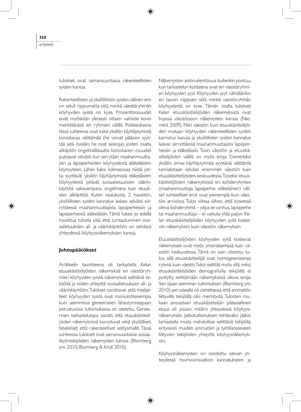Poikkeuksena tässä suhteessa ovat kaksi yksilön käyttäytymistä korostavaa väittämää (he voivat pääosin syyttää siitä itseään; he ovat laiskoja), joiden osalta alikäytön ongelmallisuutta korostavien