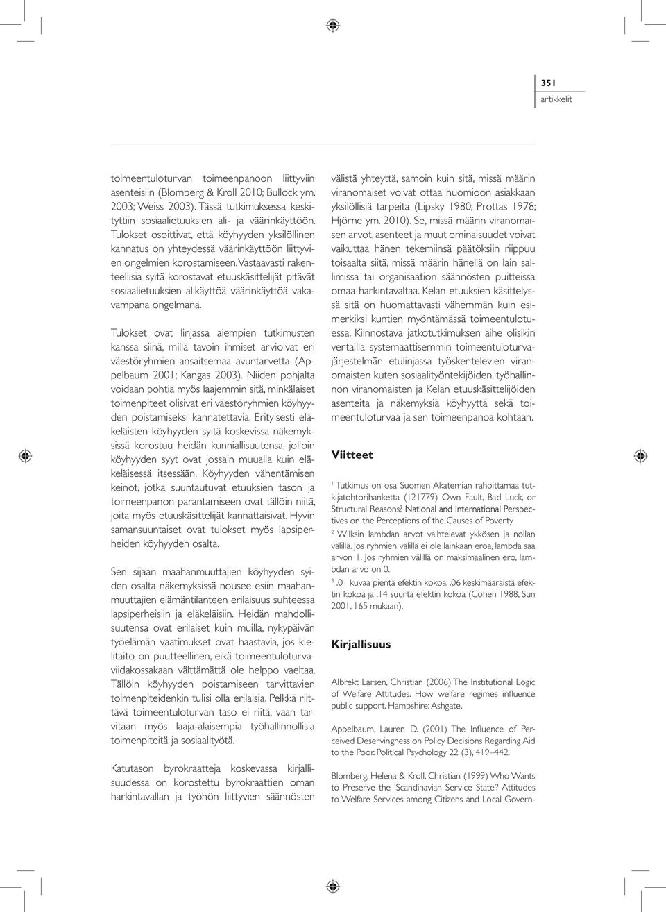 Vastaavasti rakenteellisia syitä korostavat etuuskäsittelijät pitävät sosiaalietuuksien alikäyttöä väärinkäyttöä vakavampana ongelmana.
