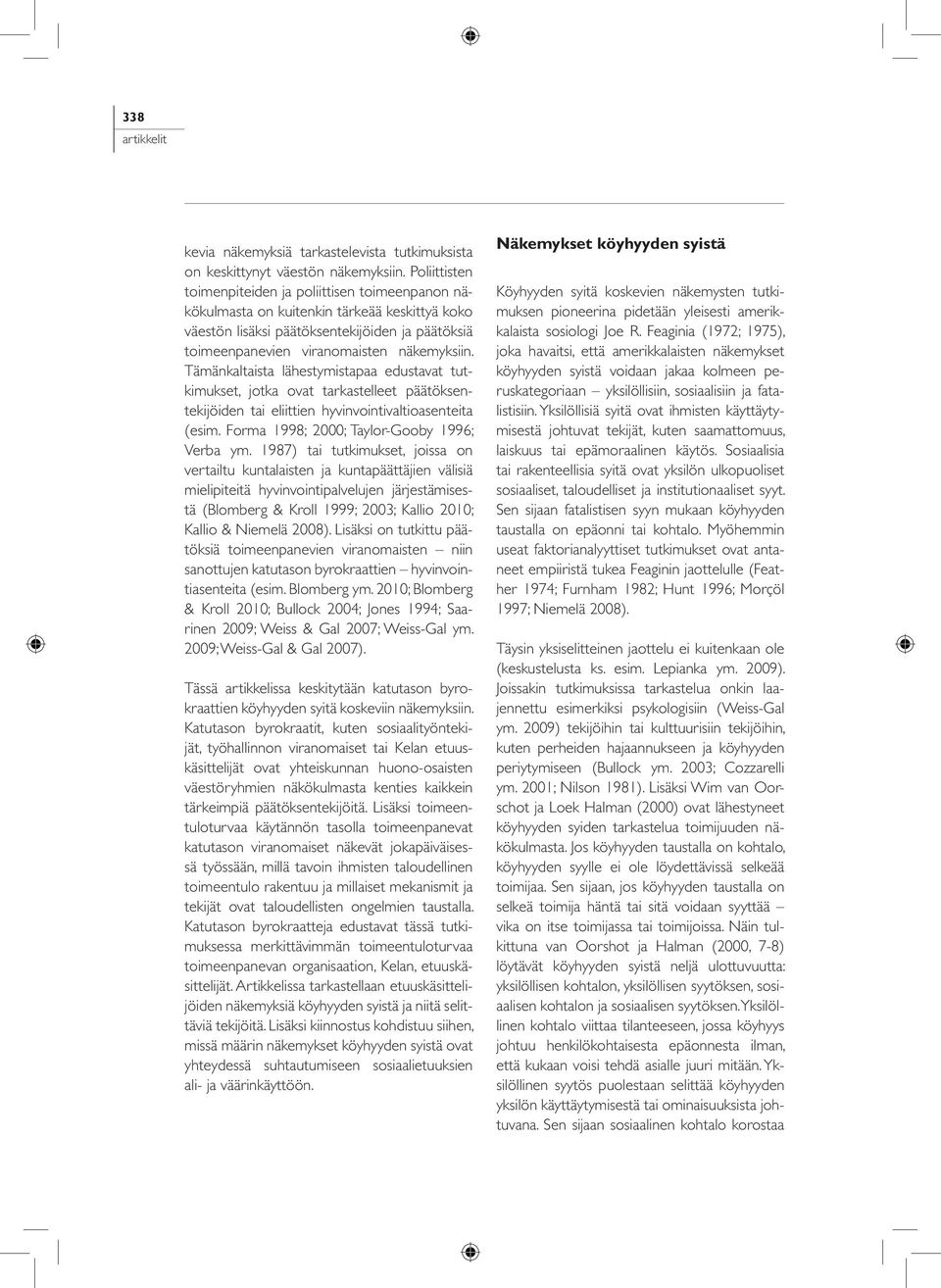 Tämänkaltaista lähestymistapaa edustavat tutkimukset, jotka ovat tarkastelleet päätöksentekijöiden tai eliittien hyvinvointivaltioasenteita (esim. Forma 1998; 2000; Taylor-Gooby 1996; Verba ym.