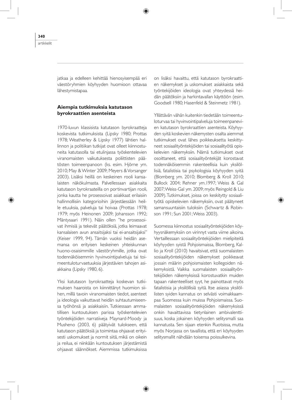 ja politiikan tutkijat ovat olleet kiinnostuneita katutasolla tai etulinjassa työskentelevien viranomaisten vaikutuksesta poliittisten päätösten toimeenpanoon (ks. esim. Hjörne ym.