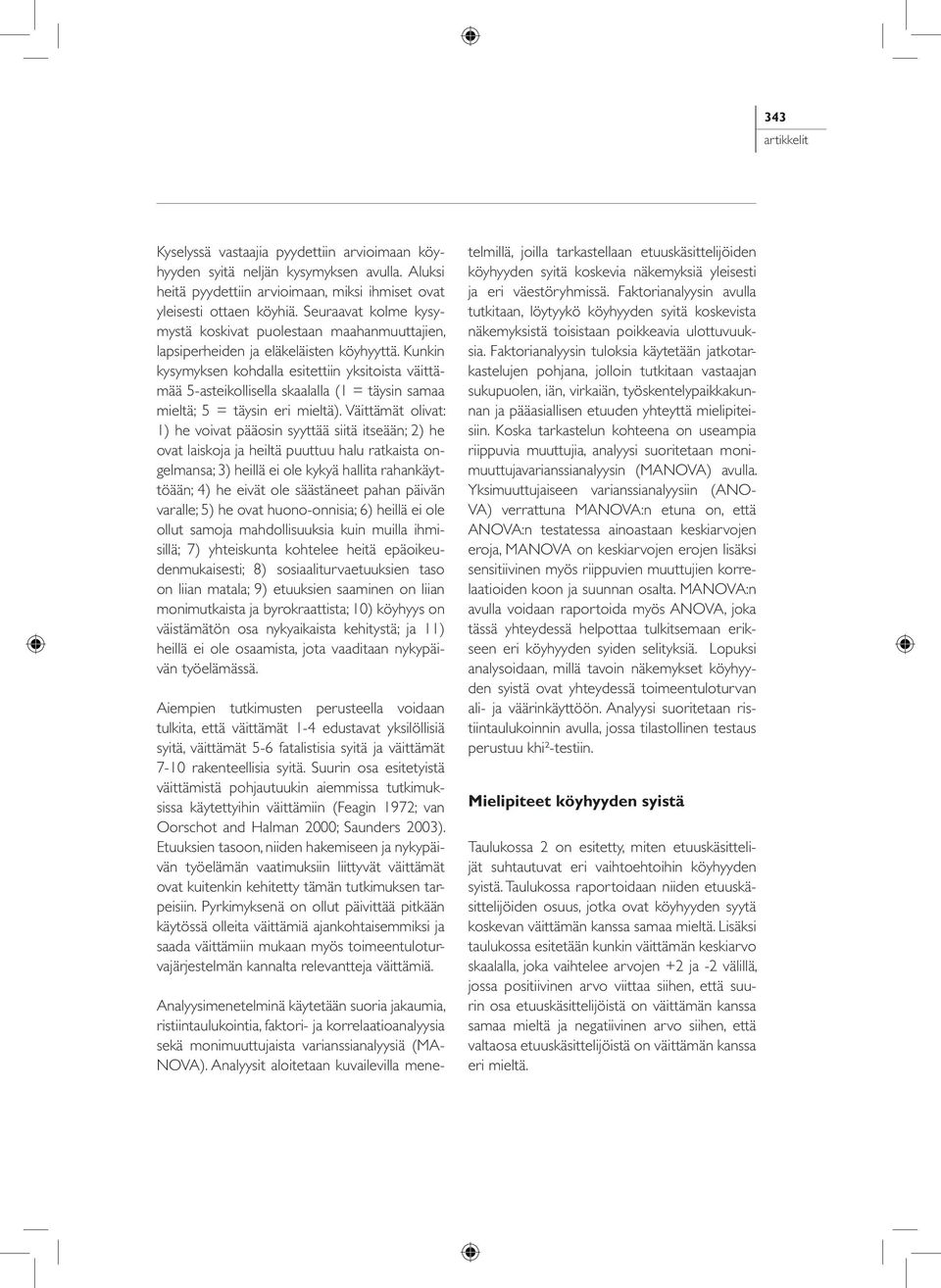 Kunkin kysymyksen kohdalla esitettiin yksitoista väittämää 5-asteikollisella skaalalla (1 = täysin samaa mieltä; 5 = täysin eri mieltä).