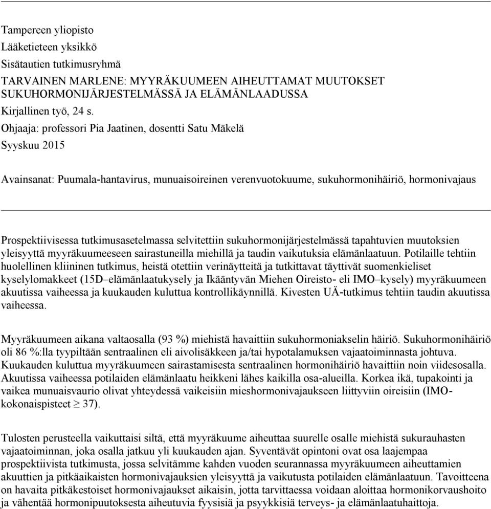 tutkimusasetelmassa selvitettiin sukuhormonijärjestelmässä tapahtuvien muutoksien yleisyyttä myyräkuumeeseen sairastuneilla miehillä ja taudin vaikutuksia elämänlaatuun.