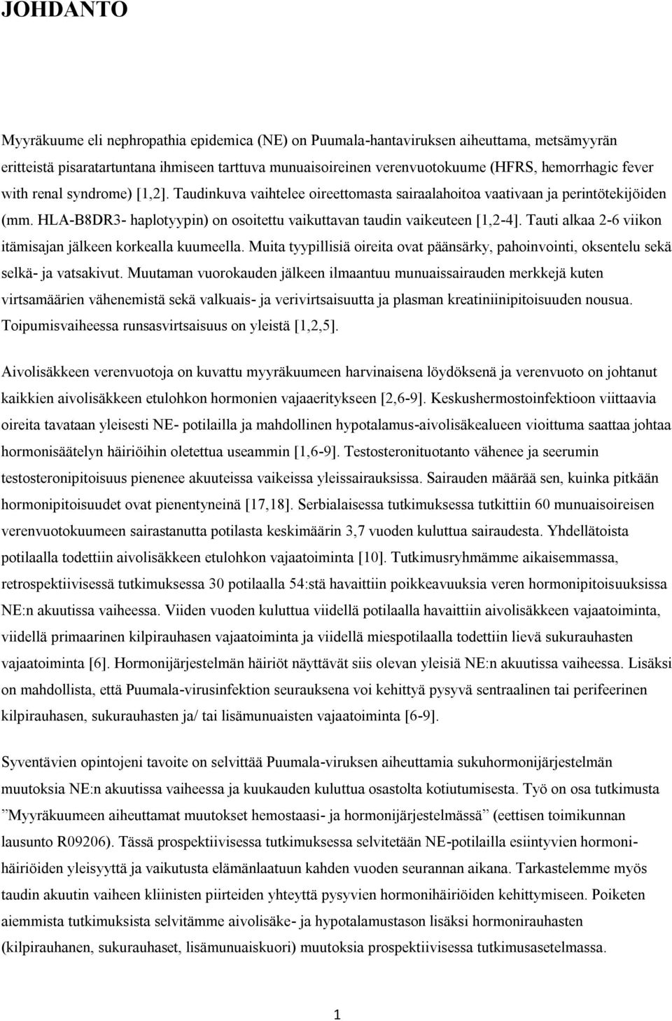 Tauti alkaa 2-6 viikon itämisajan jälkeen korkealla kuumeella. Muita tyypillisiä oireita ovat päänsärky, pahoinvointi, oksentelu sekä selkä- ja vatsakivut.