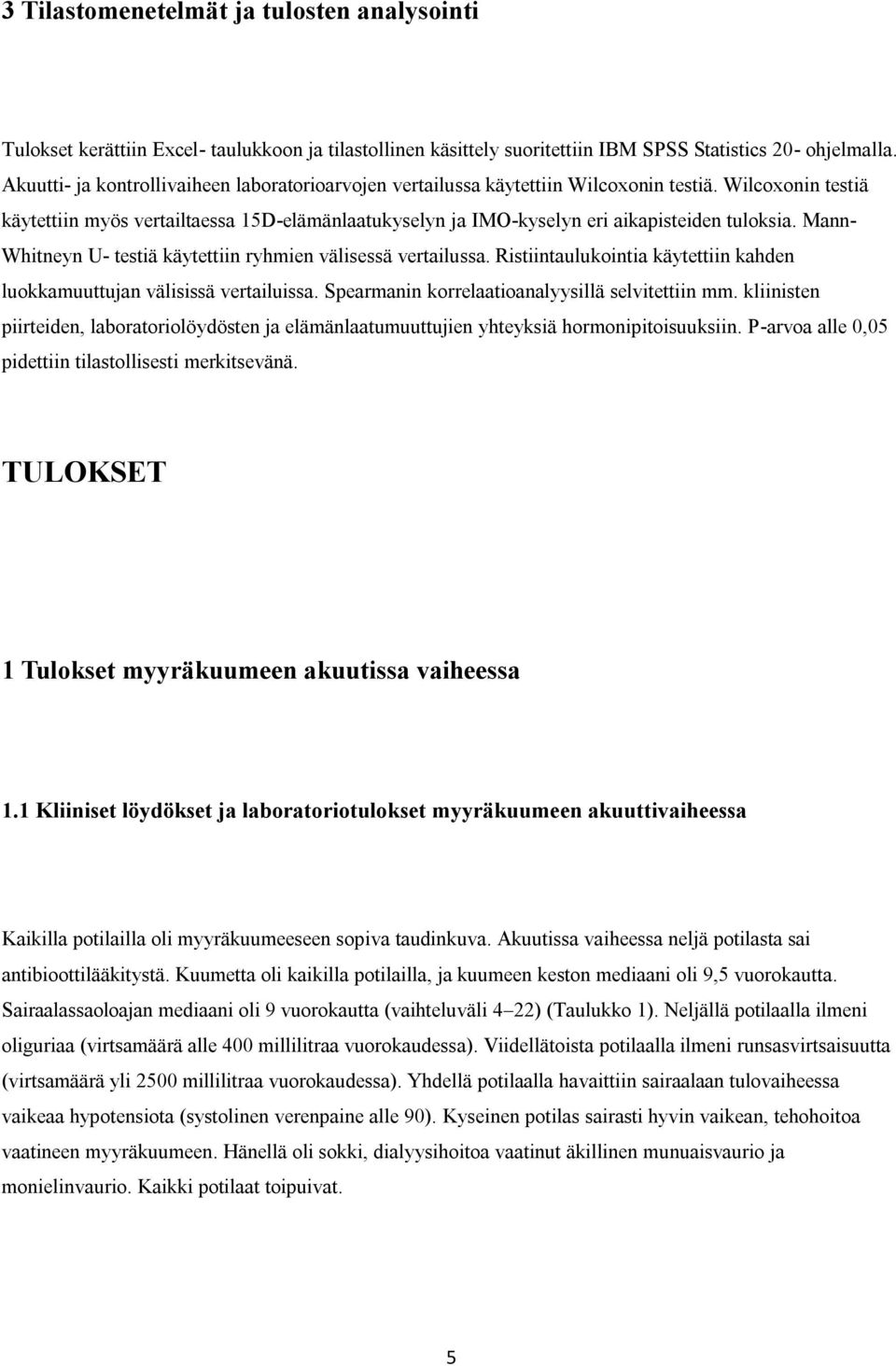 Wilcoxonin testiä käytettiin myös vertailtaessa 15D-elämänlaatukyselyn ja IMO-kyselyn eri aikapisteiden tuloksia. Mann- Whitneyn U- testiä käytettiin ryhmien välisessä vertailussa.