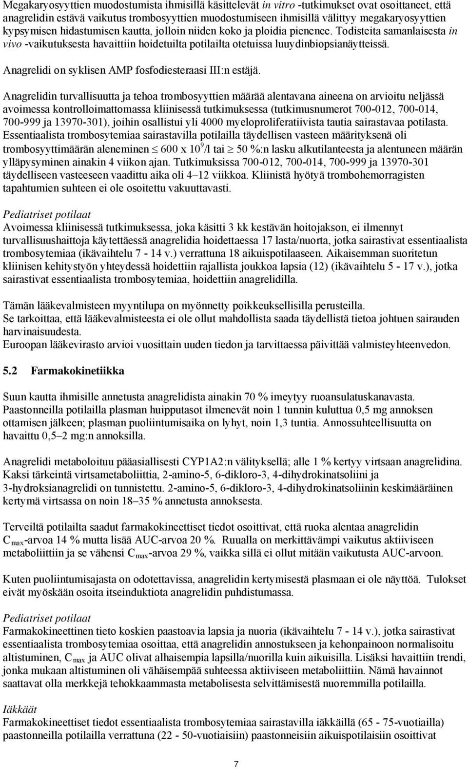 Anagrelidi on syklisen AMP fosfodiesteraasi III:n estäjä.