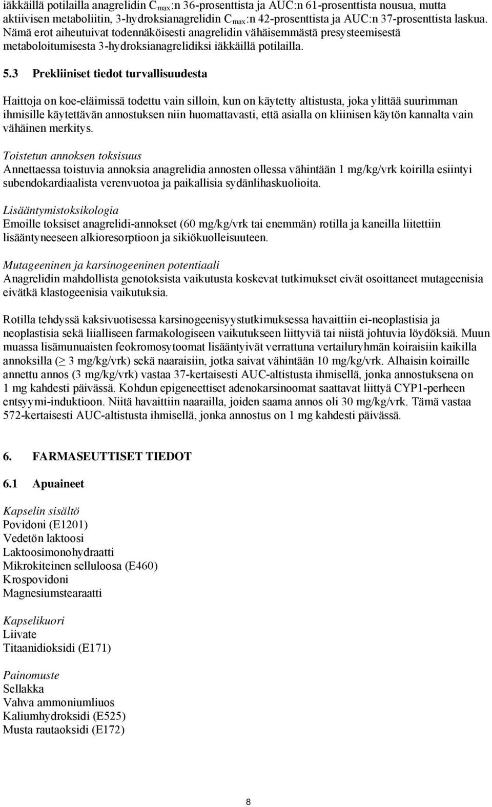 3 Prekliiniset tiedot turvallisuudesta Haittoja on koe-eläimissä todettu vain silloin, kun on käytetty altistusta, joka ylittää suurimman ihmisille käytettävän annostuksen niin huomattavasti, että