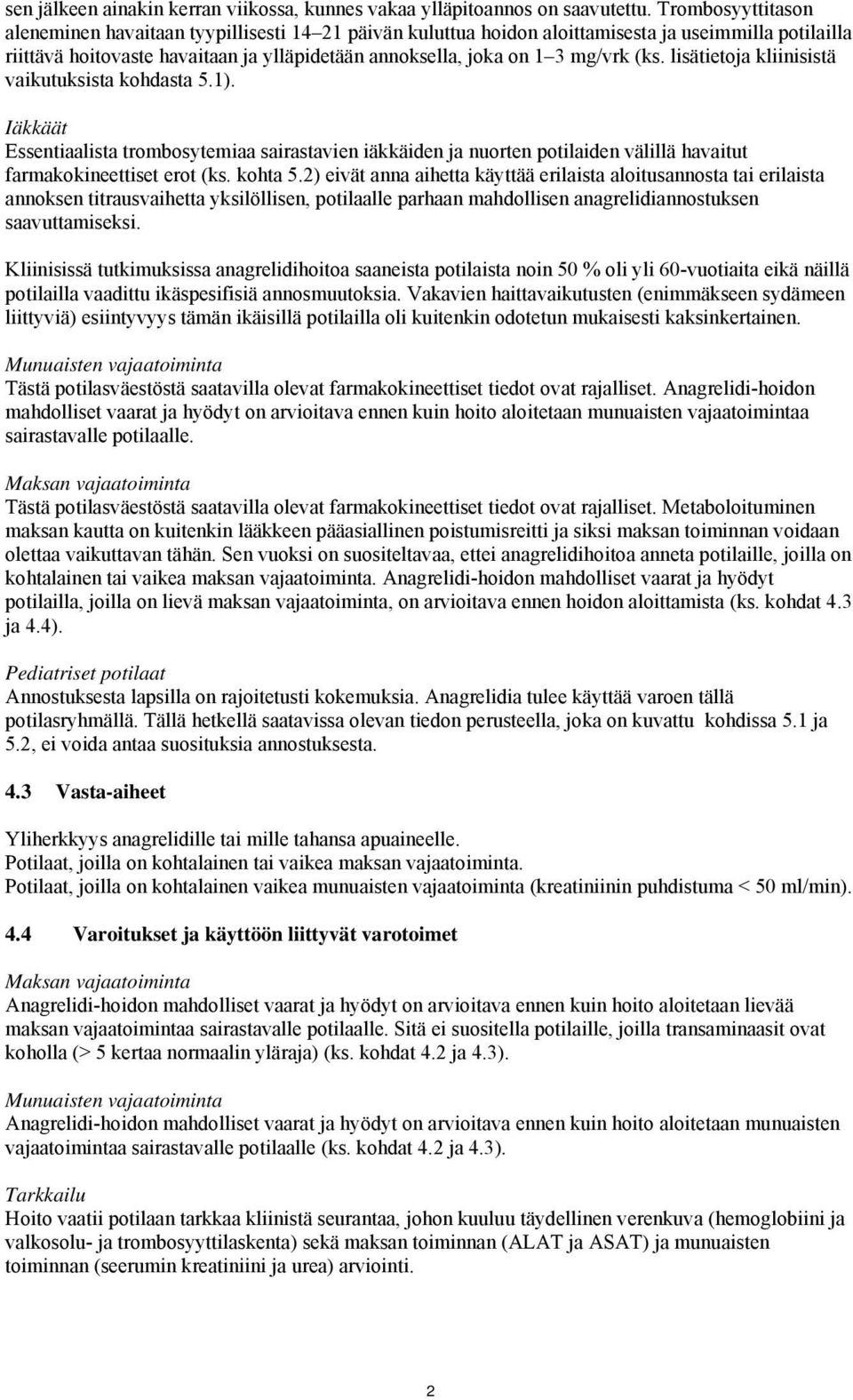 (ks. lisätietoja kliinisistä vaikutuksista kohdasta 5.1). Iäkkäät Essentiaalista trombosytemiaa sairastavien iäkkäiden ja nuorten potilaiden välillä havaitut farmakokineettiset erot (ks. kohta 5.